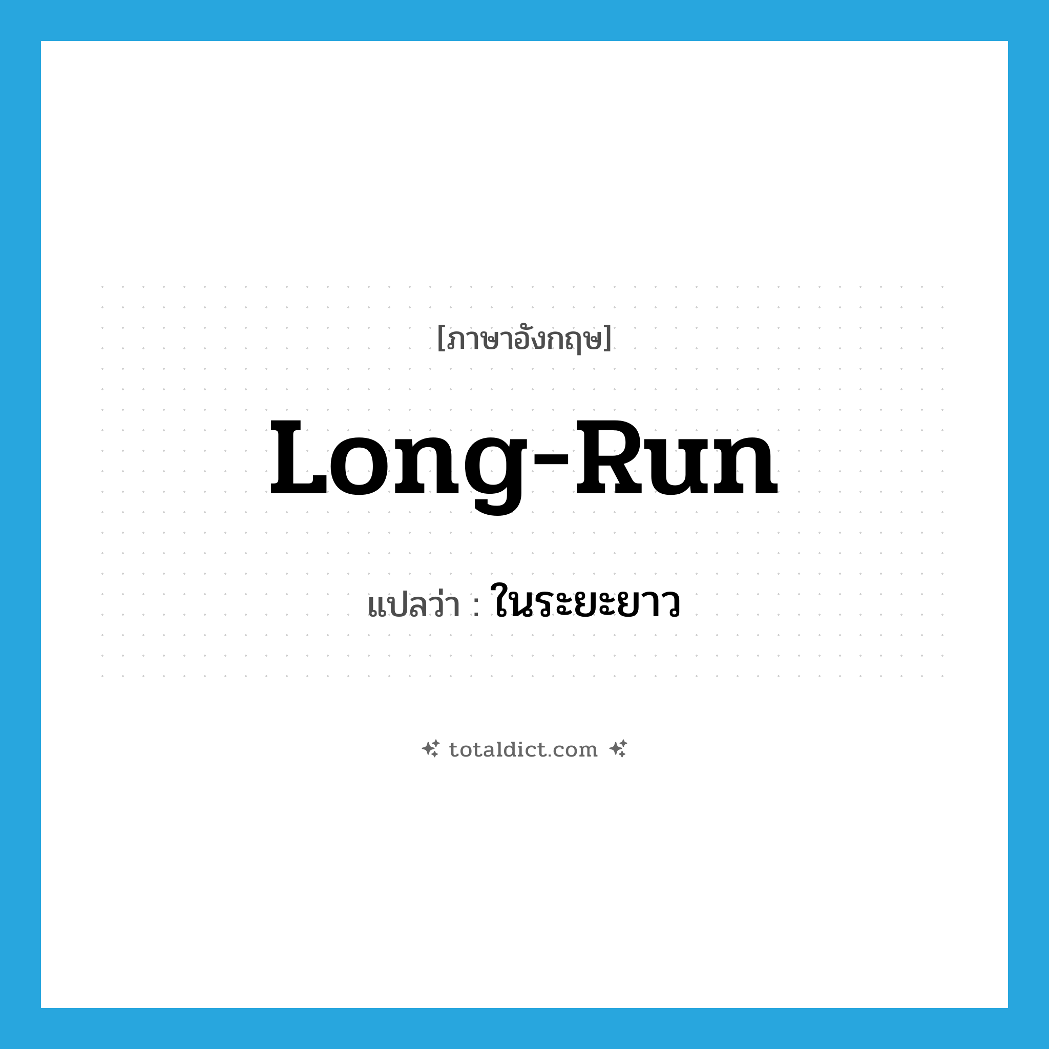 ในระยะยาว ภาษาอังกฤษ?, คำศัพท์ภาษาอังกฤษ ในระยะยาว แปลว่า long-run ประเภท ADJ หมวด ADJ