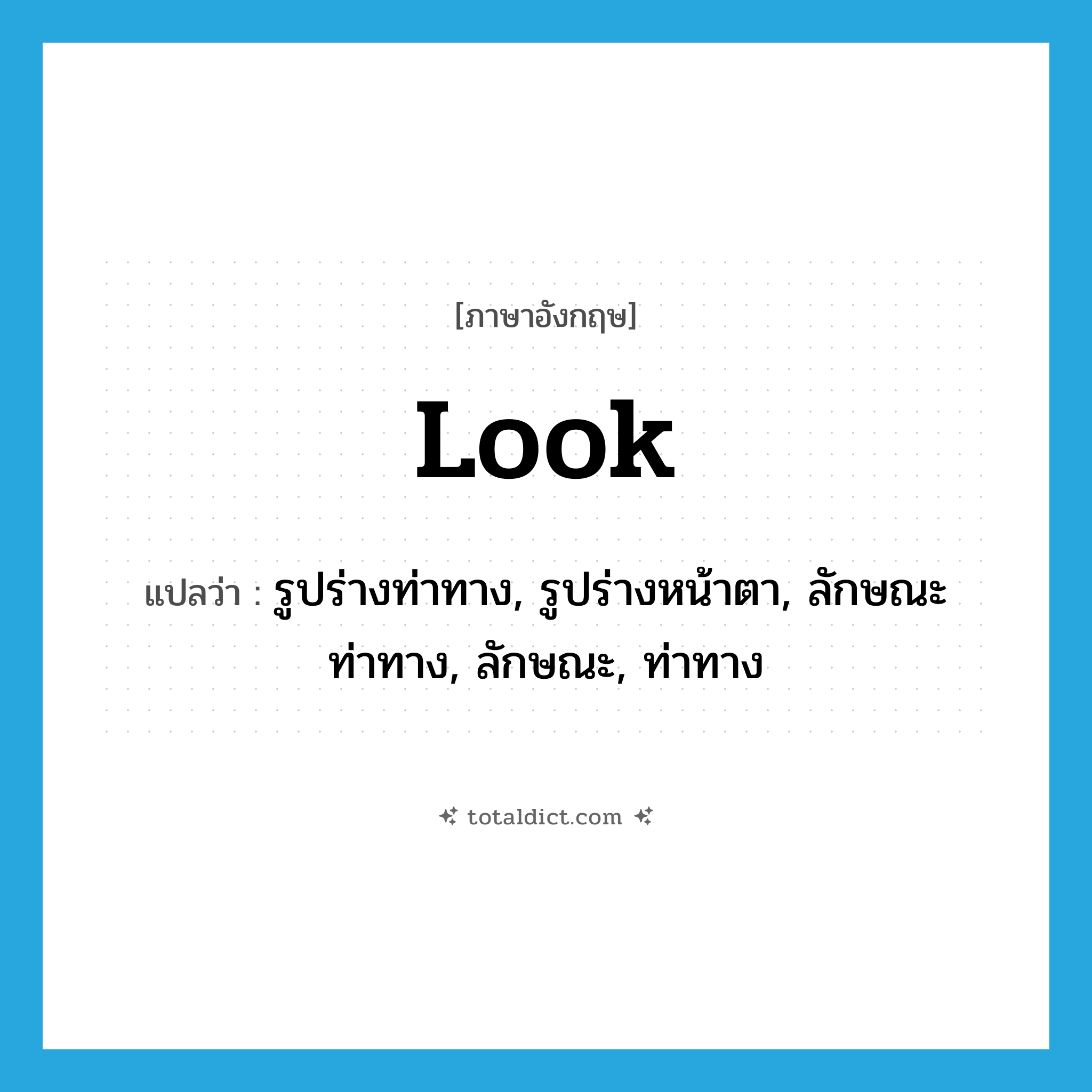 look แปลว่า?, คำศัพท์ภาษาอังกฤษ look แปลว่า รูปร่างท่าทาง, รูปร่างหน้าตา, ลักษณะท่าทาง, ลักษณะ, ท่าทาง ประเภท N หมวด N