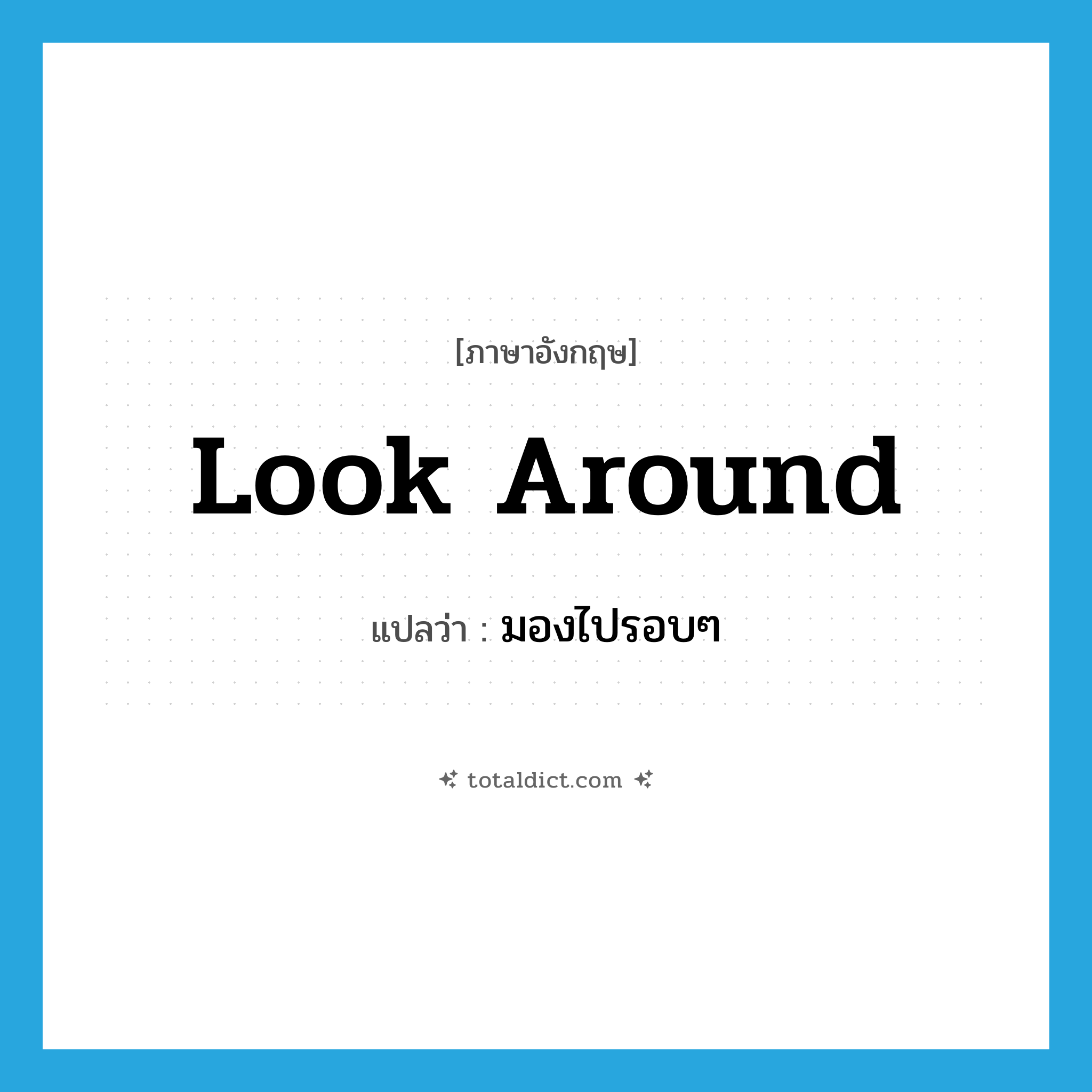 look around แปลว่า?, คำศัพท์ภาษาอังกฤษ look around แปลว่า มองไปรอบๆ ประเภท PHRV หมวด PHRV
