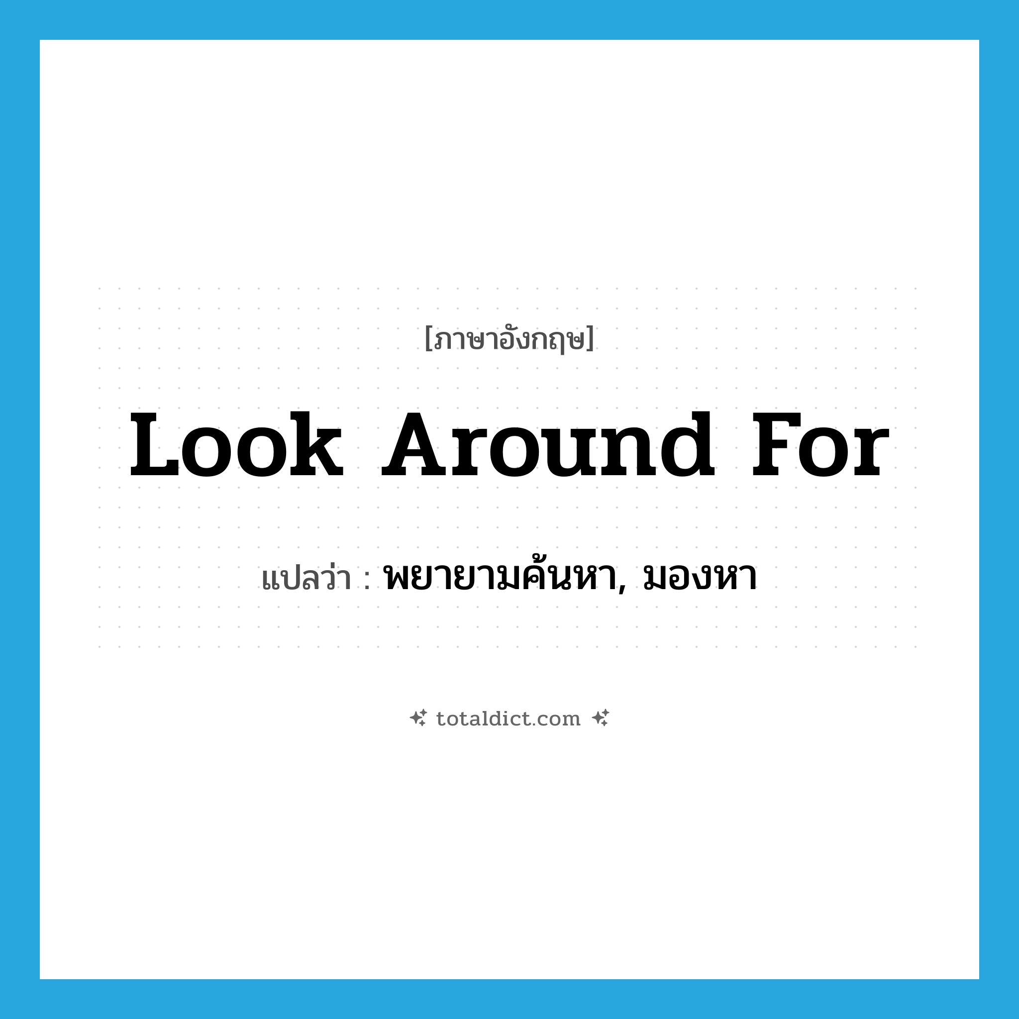look around for แปลว่า?, คำศัพท์ภาษาอังกฤษ look around for แปลว่า พยายามค้นหา, มองหา ประเภท PHRV หมวด PHRV