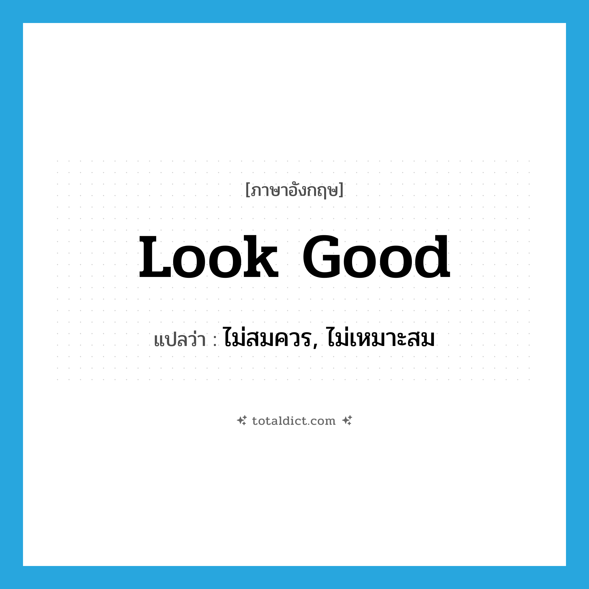 look good แปลว่า?, คำศัพท์ภาษาอังกฤษ look good แปลว่า ไม่สมควร, ไม่เหมาะสม ประเภท PHRV หมวด PHRV