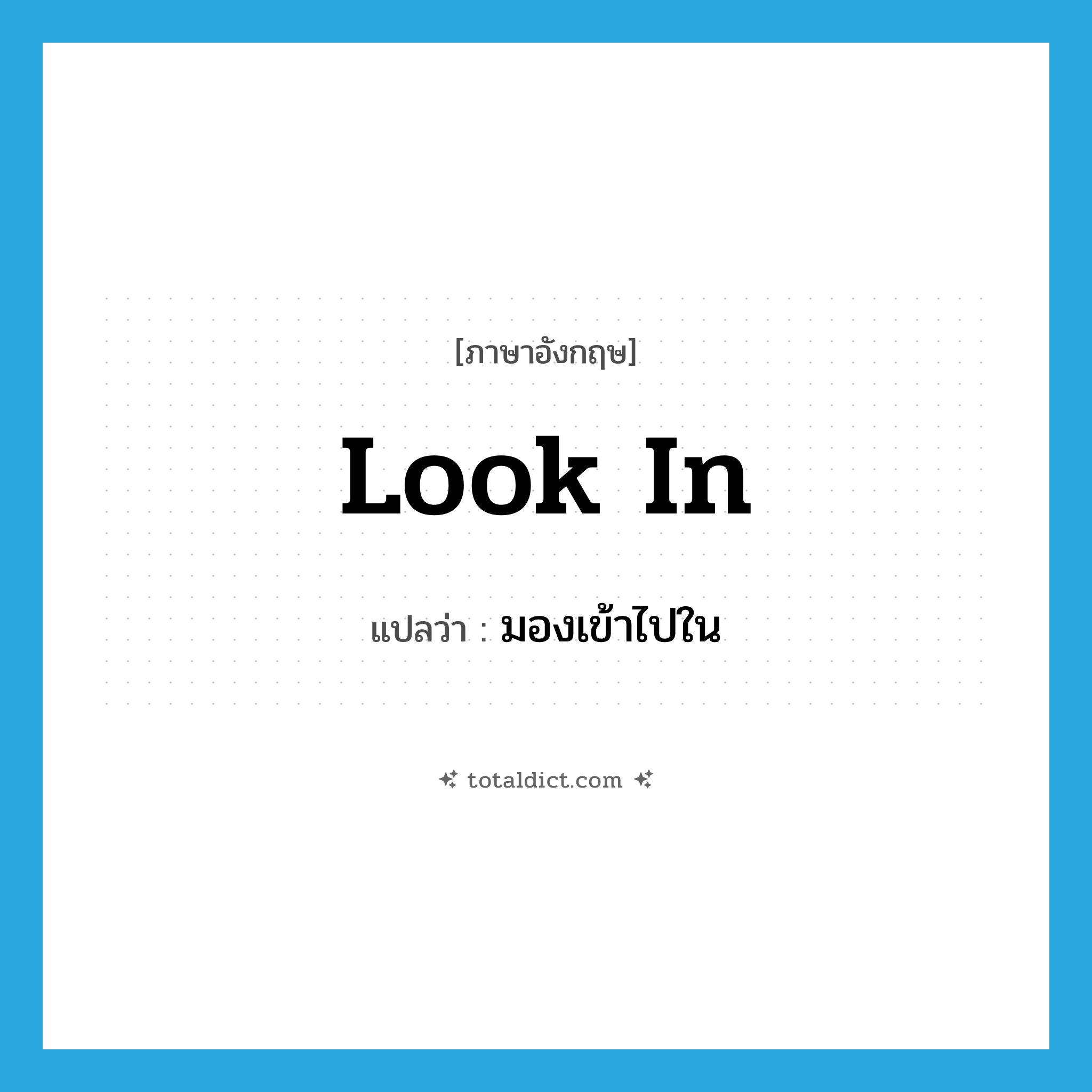 look in แปลว่า?, คำศัพท์ภาษาอังกฤษ look in แปลว่า มองเข้าไปใน ประเภท PHRV หมวด PHRV