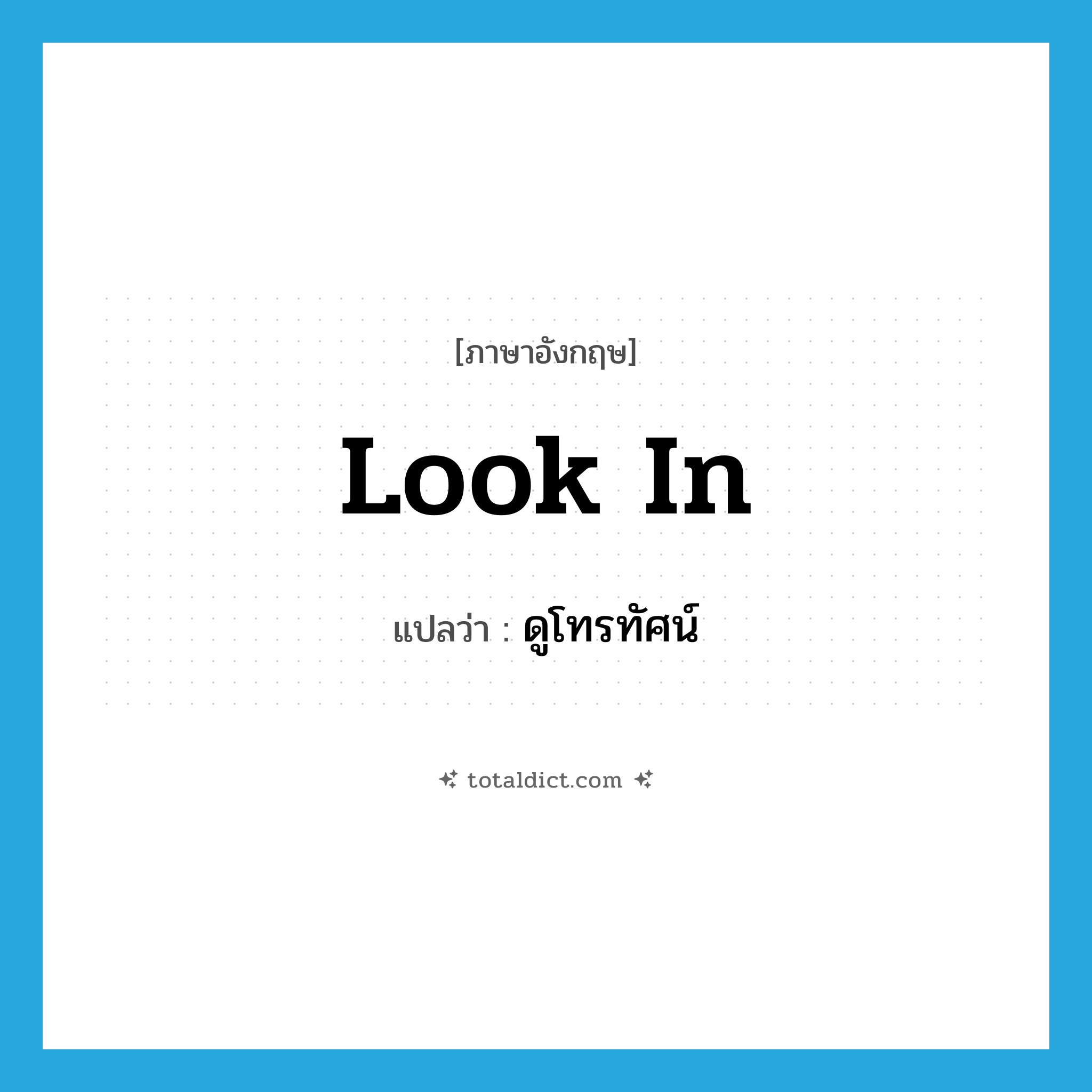ดูโทรทัศน์ ภาษาอังกฤษ?, คำศัพท์ภาษาอังกฤษ ดูโทรทัศน์ แปลว่า look in ประเภท PHRV หมวด PHRV