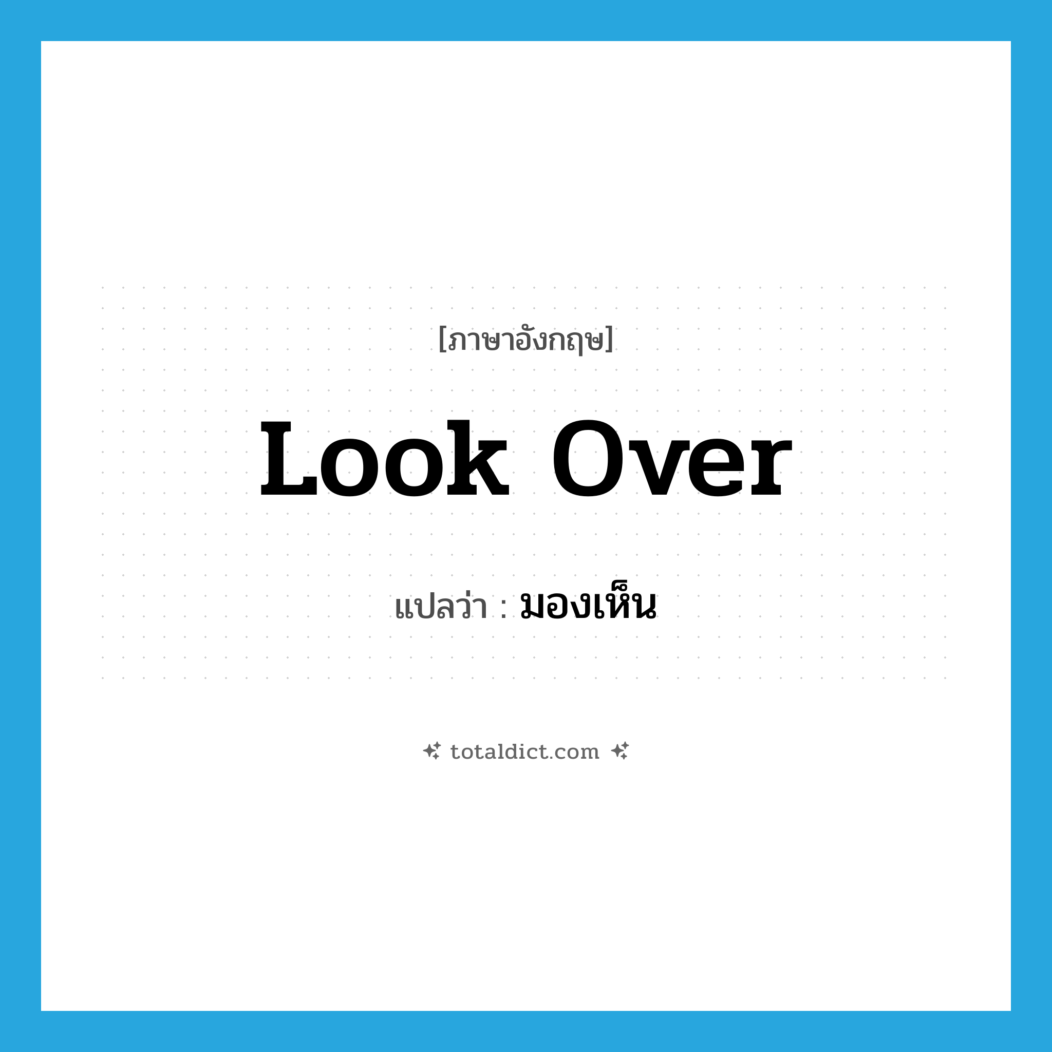 มองเห็น ภาษาอังกฤษ?, คำศัพท์ภาษาอังกฤษ มองเห็น แปลว่า look over ประเภท PHRV หมวด PHRV