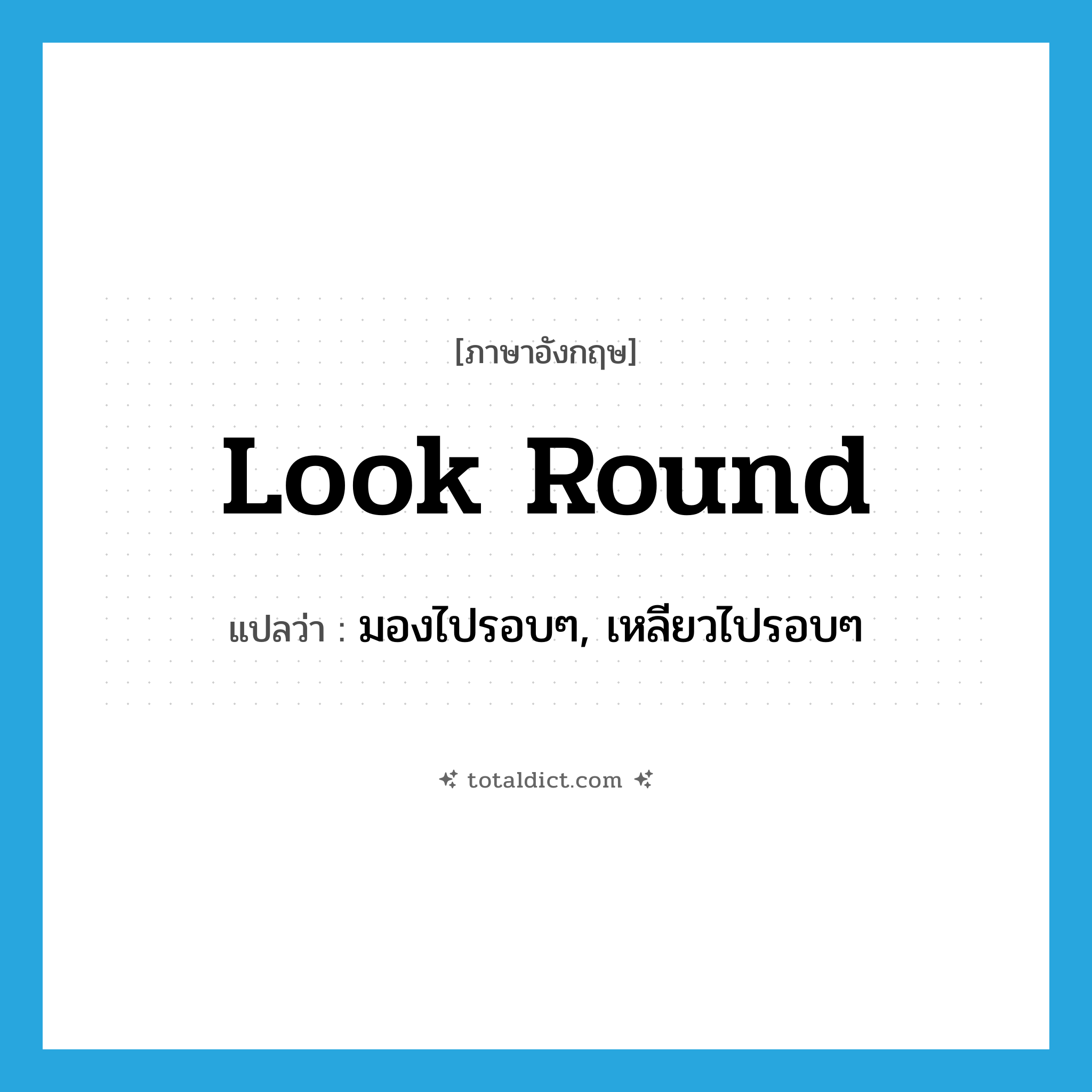 look round แปลว่า?, คำศัพท์ภาษาอังกฤษ look round แปลว่า มองไปรอบๆ, เหลียวไปรอบๆ ประเภท PHRV หมวด PHRV