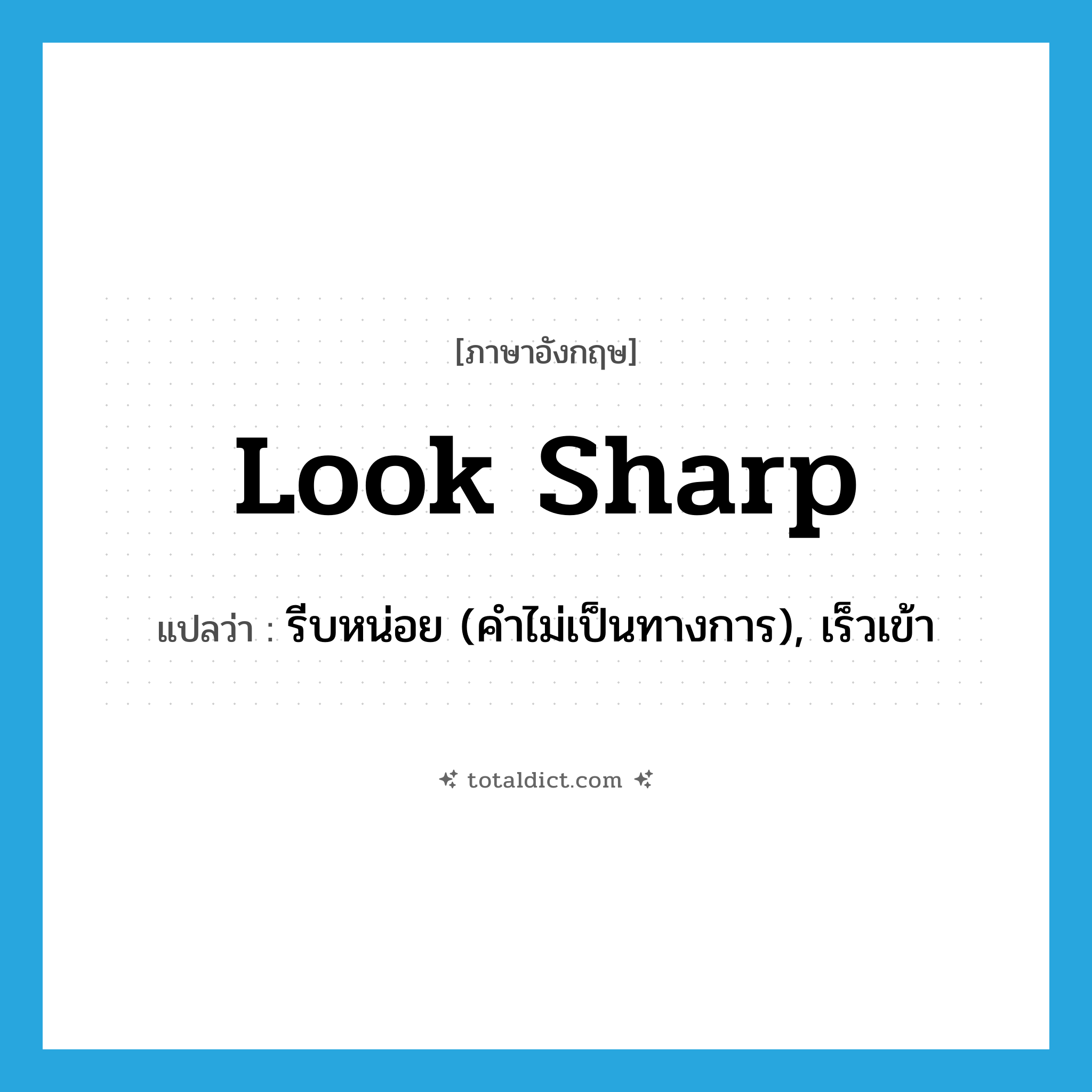look sharp แปลว่า?, คำศัพท์ภาษาอังกฤษ look sharp แปลว่า รีบหน่อย (คำไม่เป็นทางการ), เร็วเข้า ประเภท PHRV หมวด PHRV