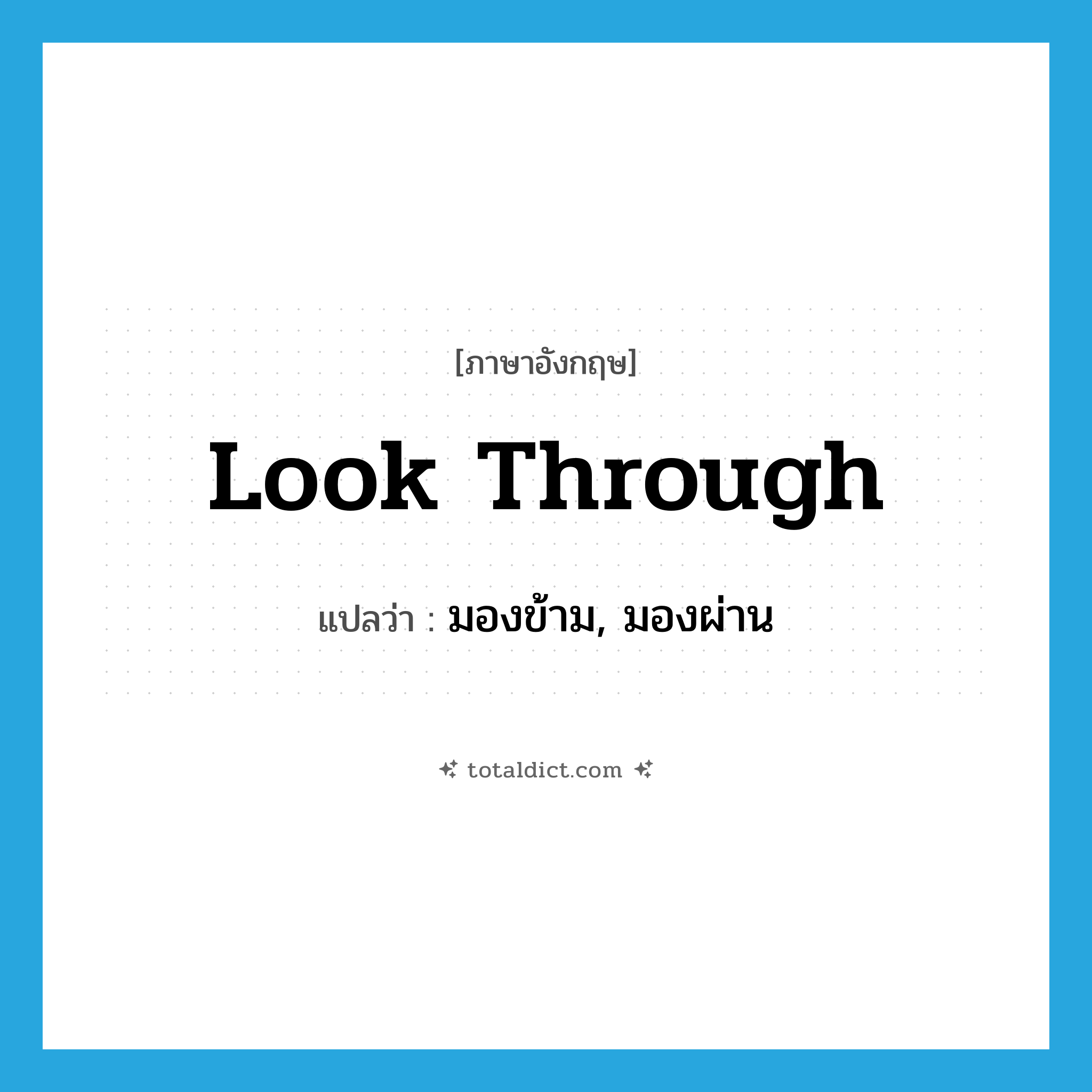 look through แปลว่า?, คำศัพท์ภาษาอังกฤษ look through แปลว่า มองข้าม, มองผ่าน ประเภท PHRV หมวด PHRV