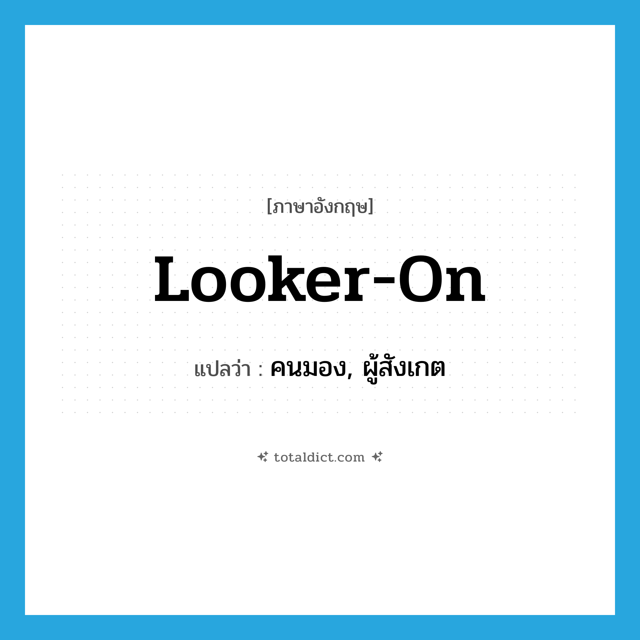 looker-on แปลว่า?, คำศัพท์ภาษาอังกฤษ looker-on แปลว่า คนมอง, ผู้สังเกต ประเภท N หมวด N