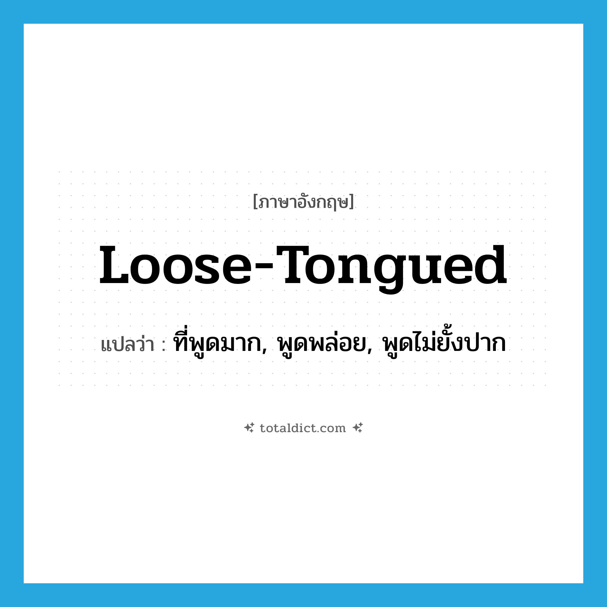 loose-tongued แปลว่า?, คำศัพท์ภาษาอังกฤษ loose-tongued แปลว่า ที่พูดมาก, พูดพล่อย, พูดไม่ยั้งปาก ประเภท ADJ หมวด ADJ