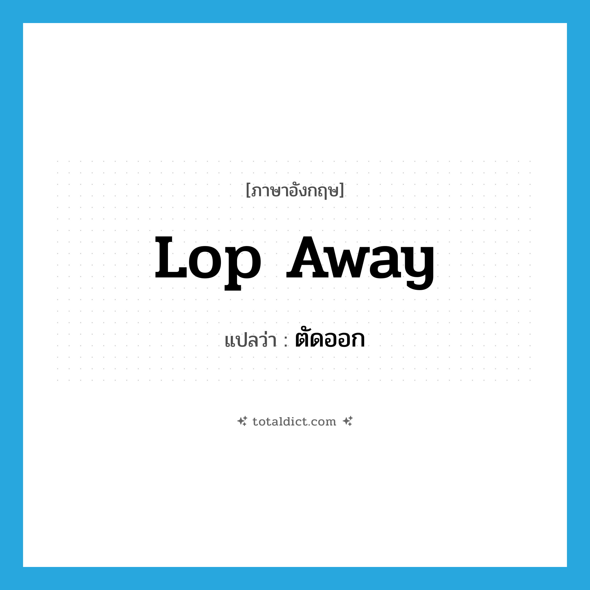 ตัดออก ภาษาอังกฤษ?, คำศัพท์ภาษาอังกฤษ ตัดออก แปลว่า lop away ประเภท PHRV หมวด PHRV