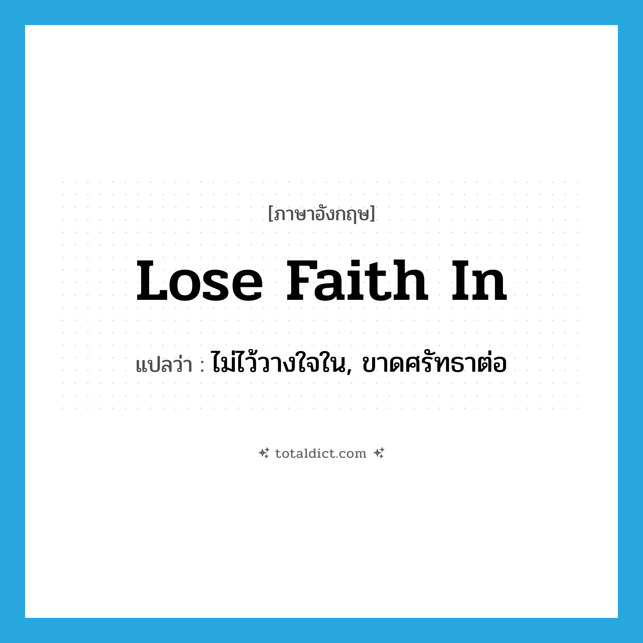 lose faith in แปลว่า?, คำศัพท์ภาษาอังกฤษ lose faith in แปลว่า ไม่ไว้วางใจใน, ขาดศรัทธาต่อ ประเภท IDM หมวด IDM