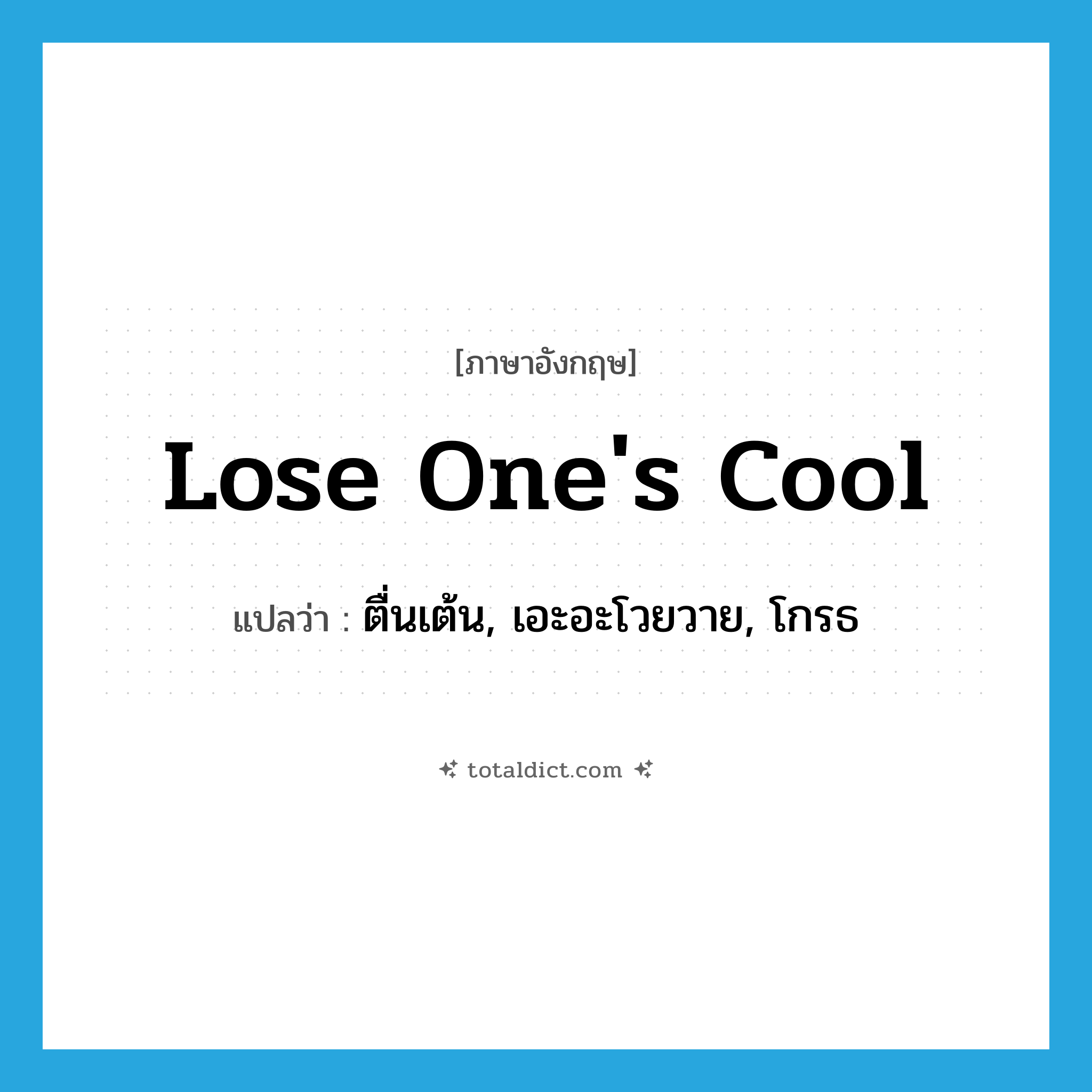 lose one&#39;s cool แปลว่า?, คำศัพท์ภาษาอังกฤษ lose one&#39;s cool แปลว่า ตื่นเต้น, เอะอะโวยวาย, โกรธ ประเภท IDM หมวด IDM