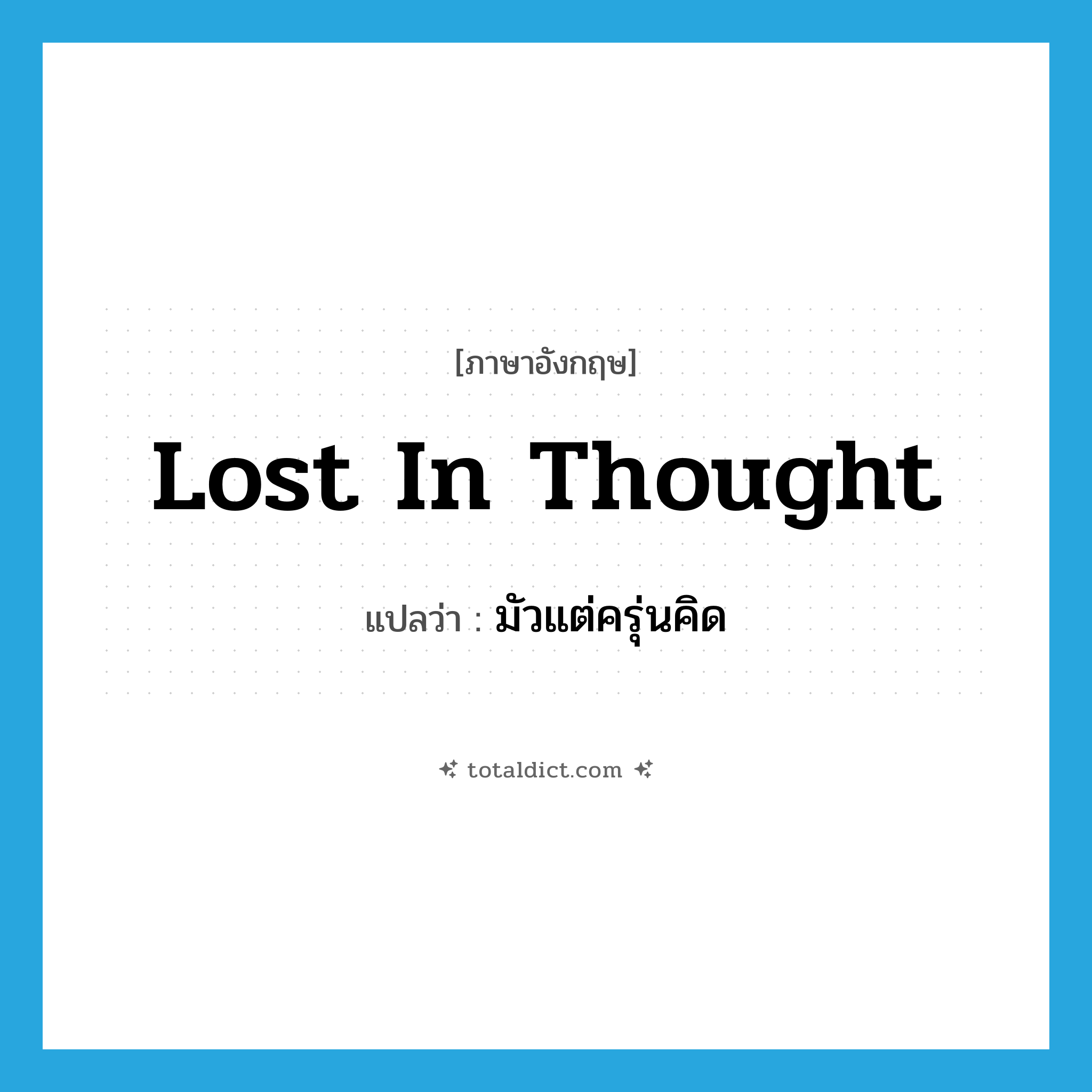 lost in thought แปลว่า?, คำศัพท์ภาษาอังกฤษ lost in thought แปลว่า มัวแต่ครุ่นคิด ประเภท PHRV หมวด PHRV