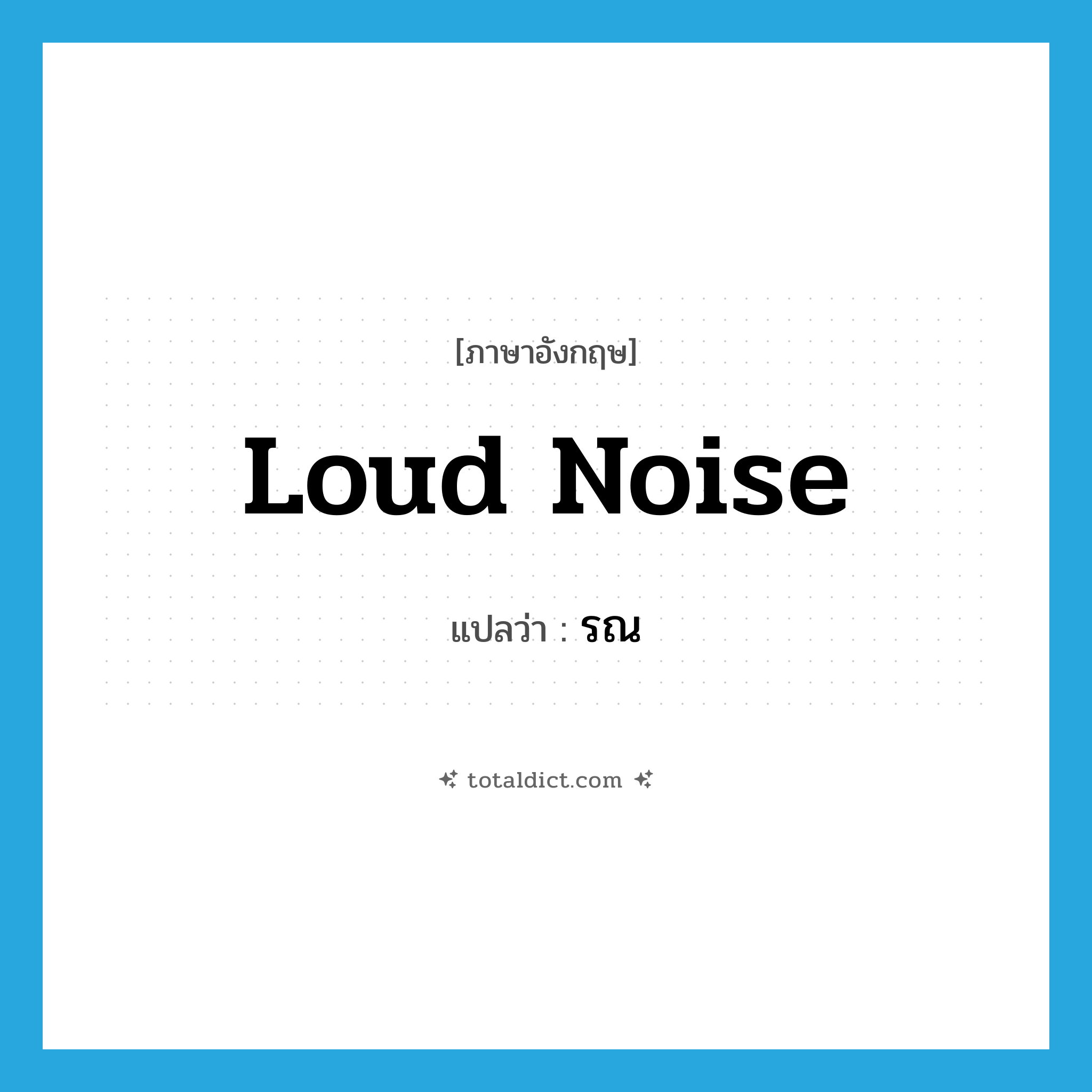รณ ภาษาอังกฤษ?, คำศัพท์ภาษาอังกฤษ รณ แปลว่า loud noise ประเภท N หมวด N