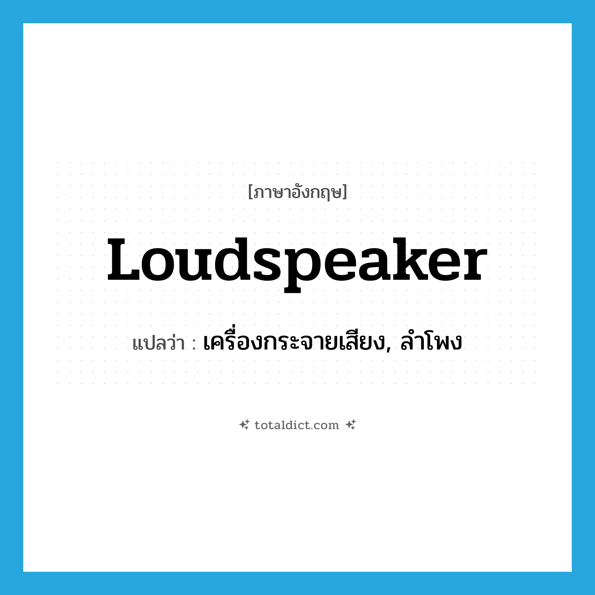 loudspeaker แปลว่า?, คำศัพท์ภาษาอังกฤษ loudspeaker แปลว่า เครื่องกระจายเสียง, ลำโพง ประเภท N หมวด N