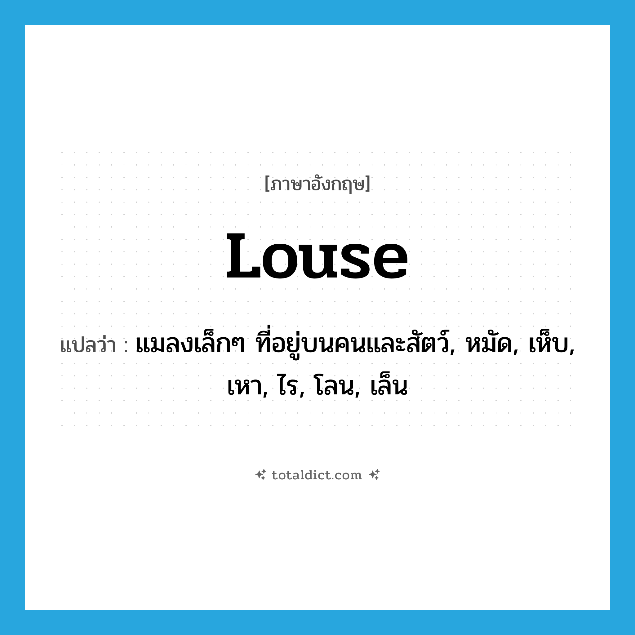louse แปลว่า?, คำศัพท์ภาษาอังกฤษ louse แปลว่า แมลงเล็กๆ ที่อยู่บนคนและสัตว์, หมัด, เห็บ, เหา, ไร, โลน, เล็น ประเภท N หมวด N