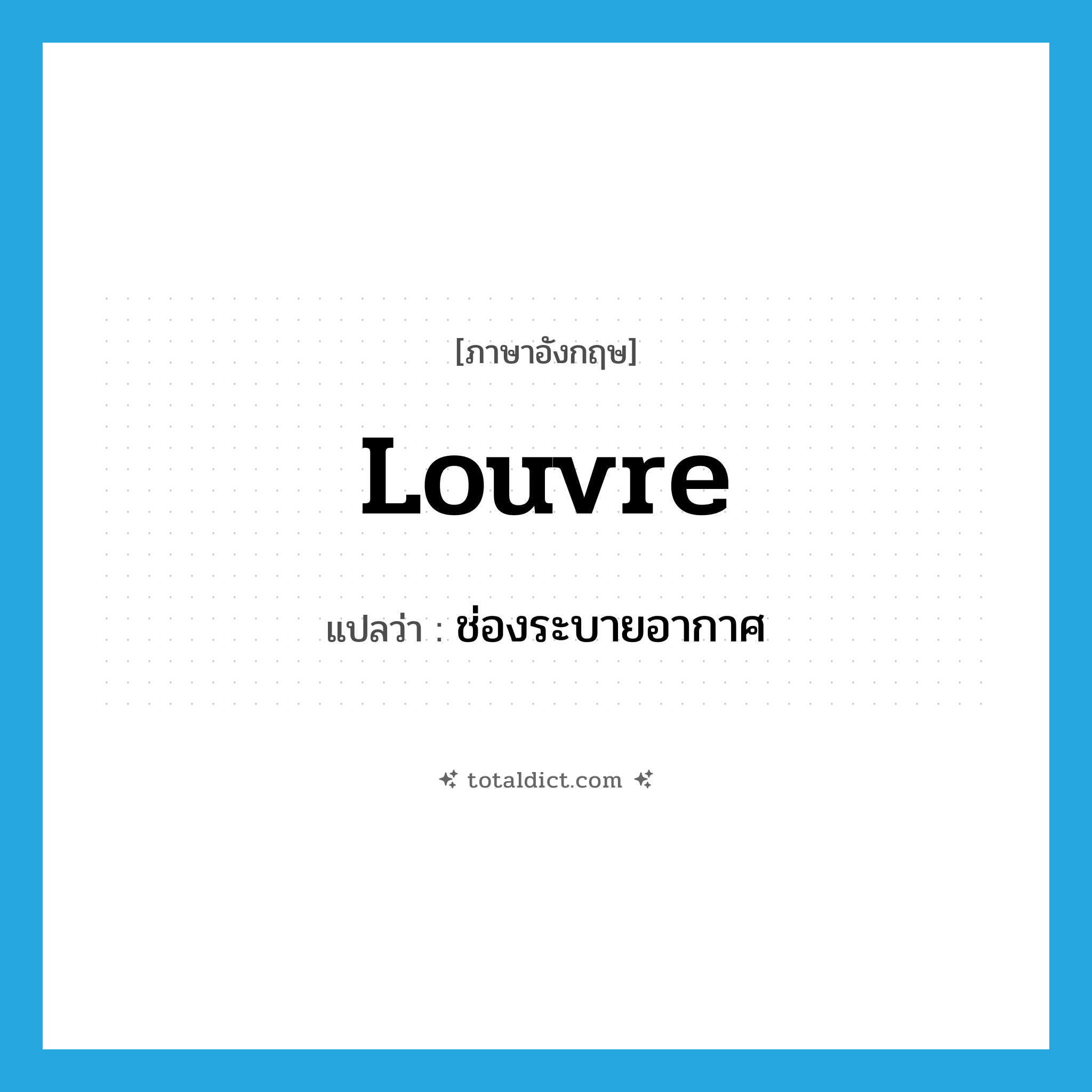 ช่องระบายอากาศ ภาษาอังกฤษ?, คำศัพท์ภาษาอังกฤษ ช่องระบายอากาศ แปลว่า louvre ประเภท N หมวด N