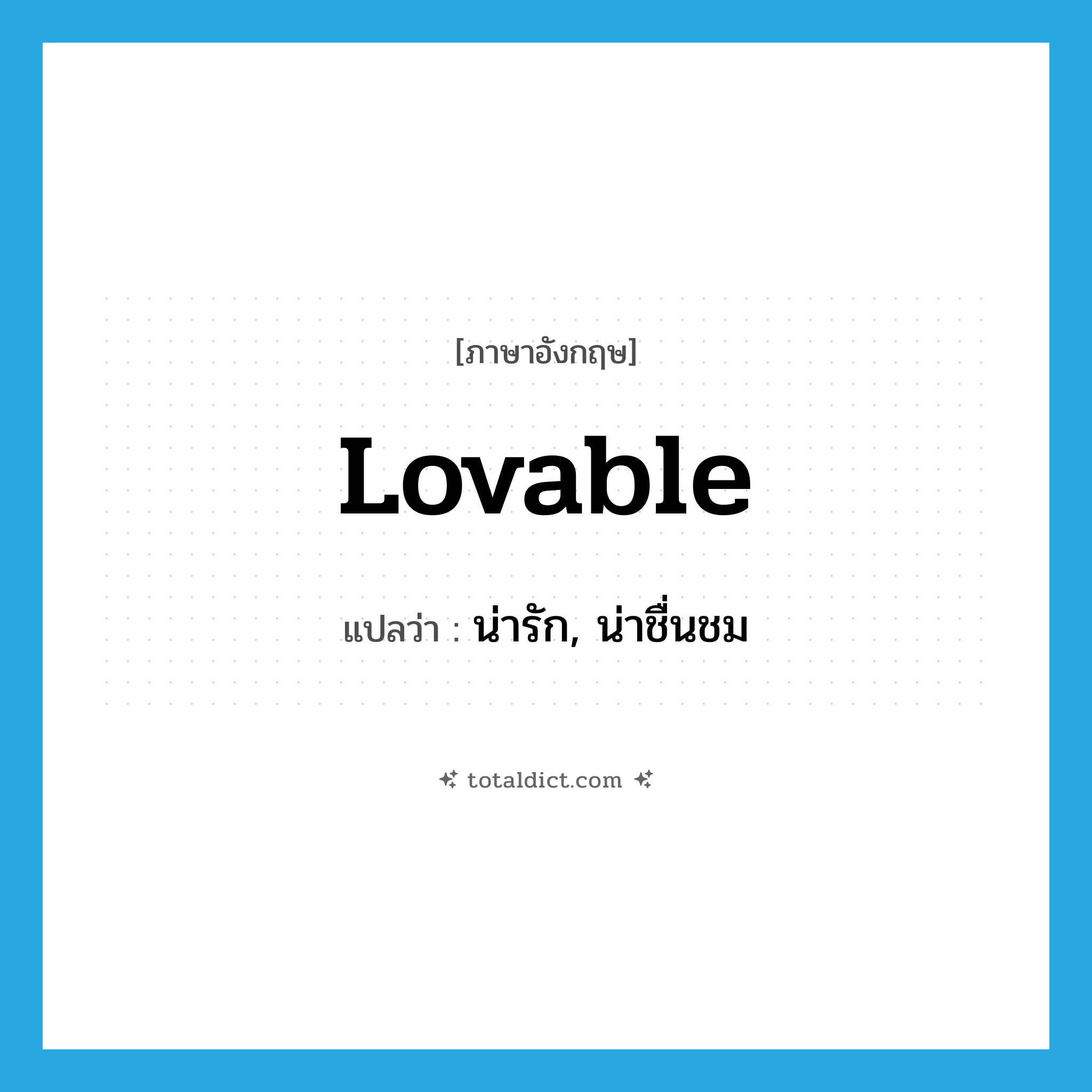 lovable แปลว่า?, คำศัพท์ภาษาอังกฤษ lovable แปลว่า น่ารัก, น่าชื่นชม ประเภท ADJ หมวด ADJ