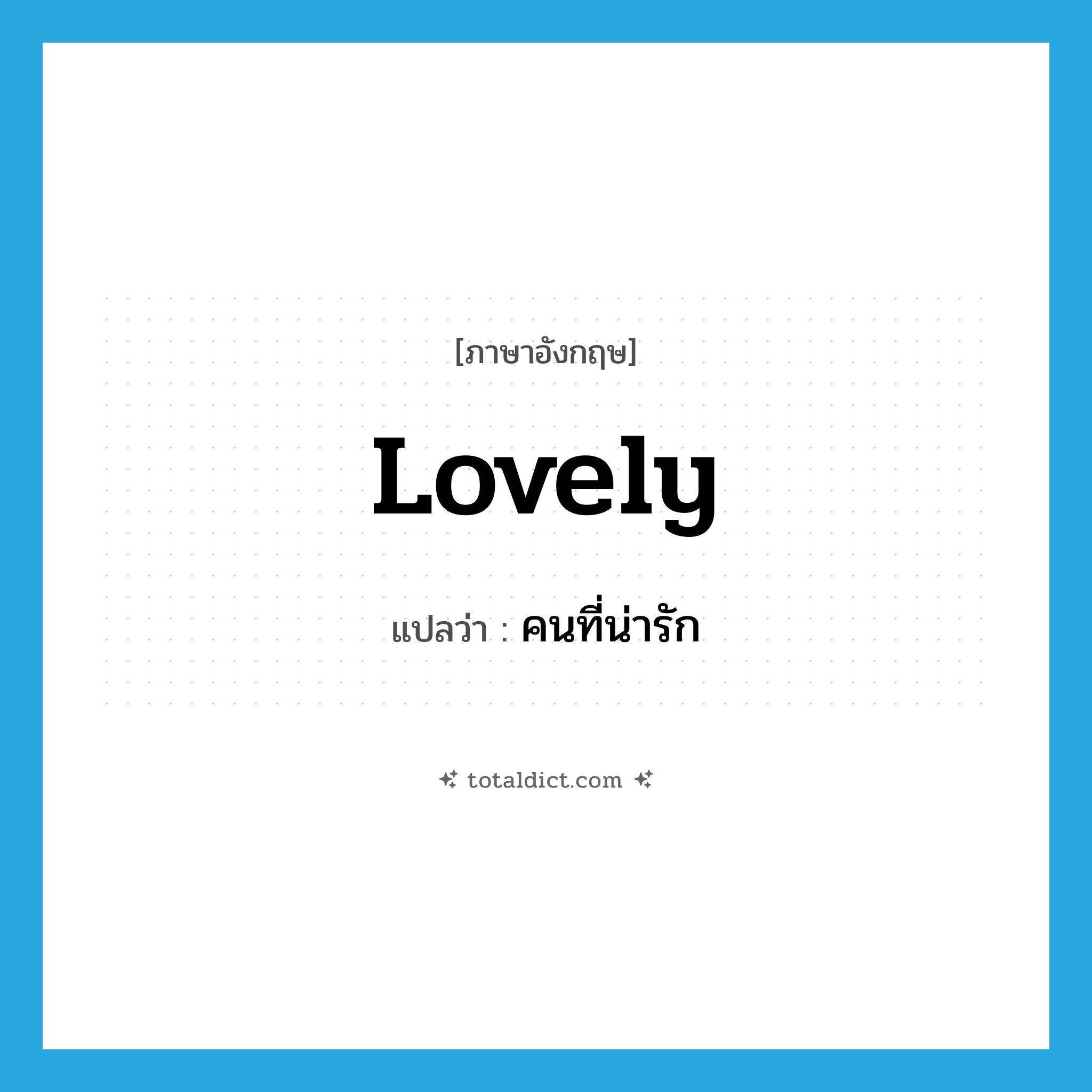 lovely แปลว่า?, คำศัพท์ภาษาอังกฤษ lovely แปลว่า คนที่น่ารัก ประเภท N หมวด N