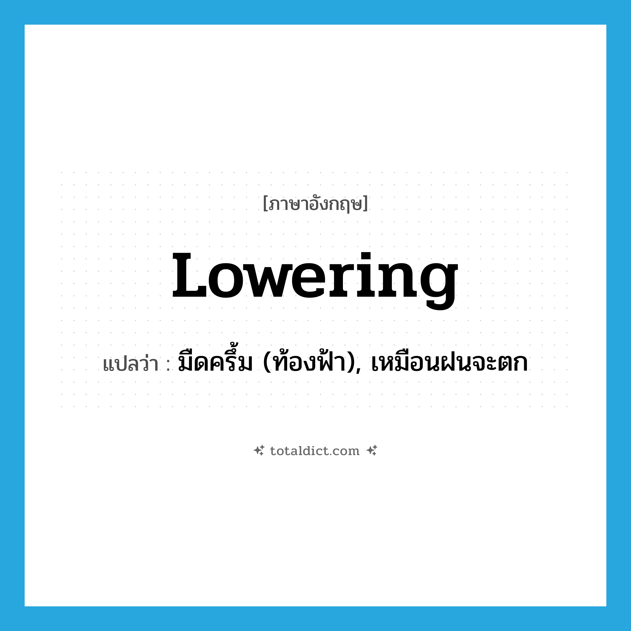 lowering แปลว่า?, คำศัพท์ภาษาอังกฤษ lowering แปลว่า มืดครึ้ม (ท้องฟ้า), เหมือนฝนจะตก ประเภท ADJ หมวด ADJ