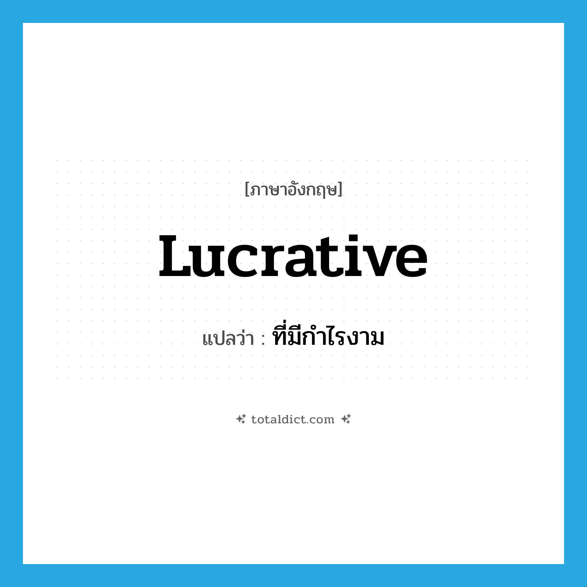 lucrative แปลว่า?, คำศัพท์ภาษาอังกฤษ lucrative แปลว่า ที่มีกำไรงาม ประเภท ADJ หมวด ADJ