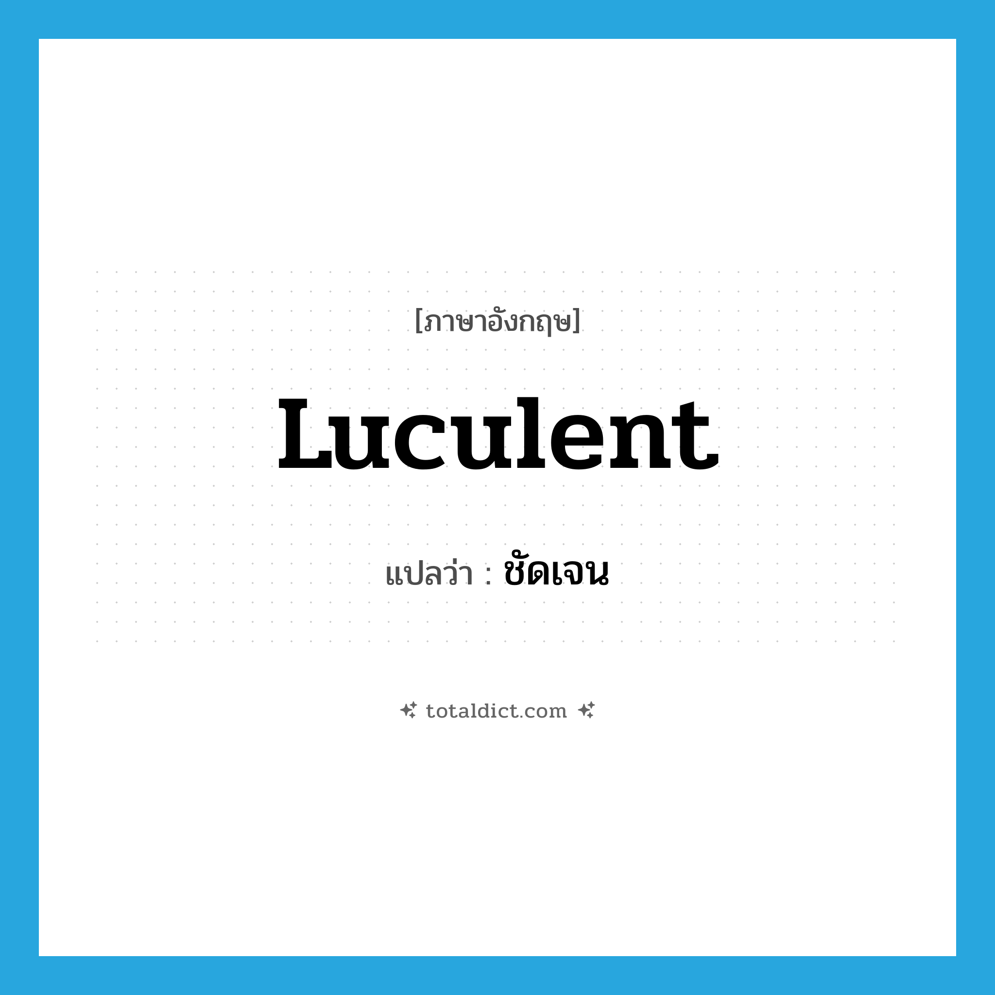 ชัดเจน ภาษาอังกฤษ?, คำศัพท์ภาษาอังกฤษ ชัดเจน แปลว่า luculent ประเภท ADJ หมวด ADJ