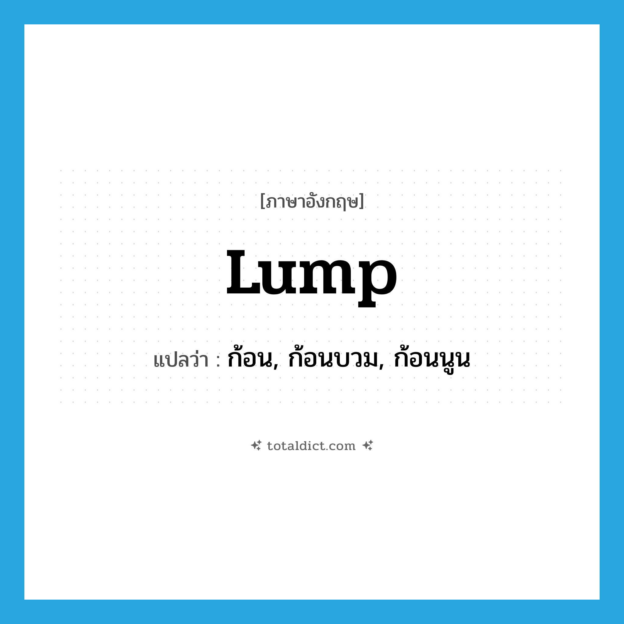 lump แปลว่า?, คำศัพท์ภาษาอังกฤษ lump แปลว่า ก้อน, ก้อนบวม, ก้อนนูน ประเภท N หมวด N