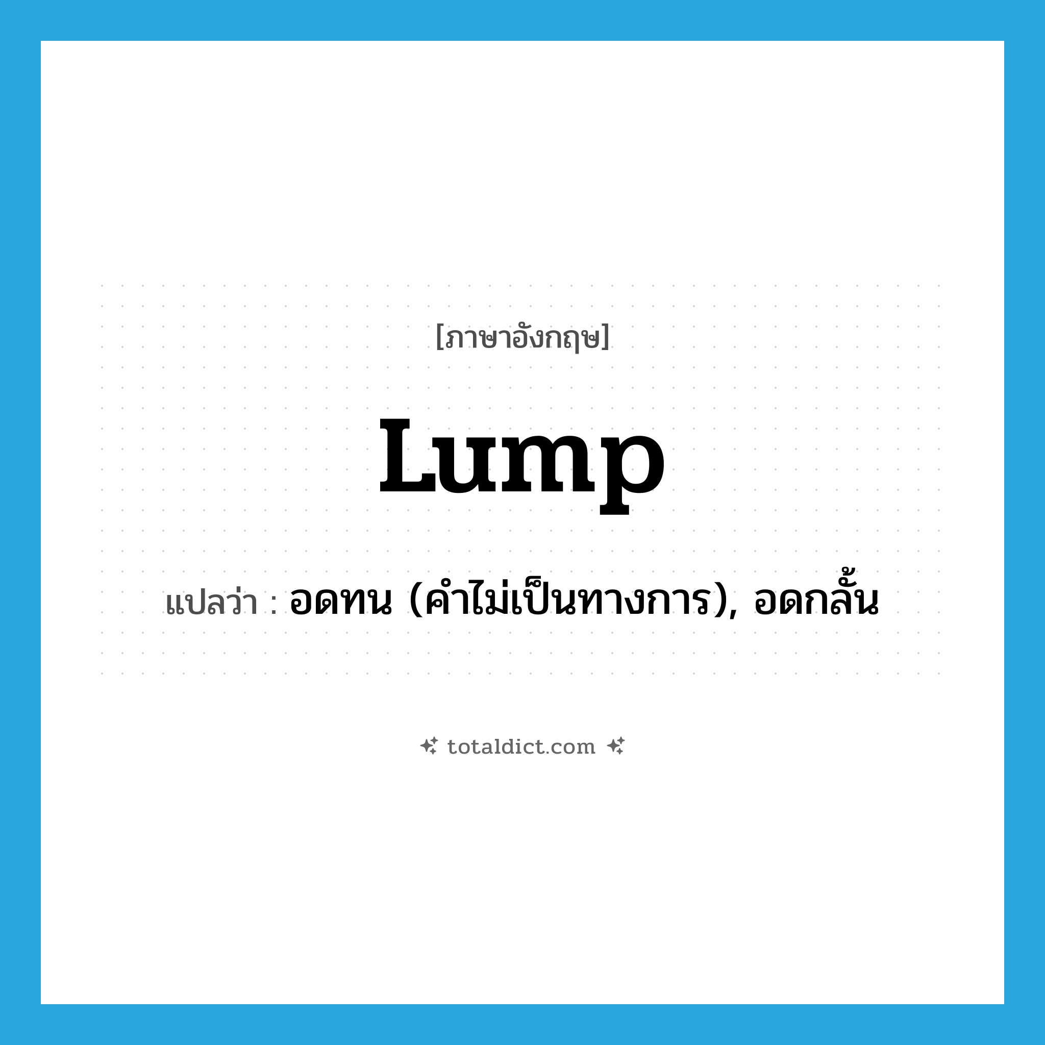 lump แปลว่า?, คำศัพท์ภาษาอังกฤษ lump แปลว่า อดทน (คำไม่เป็นทางการ), อดกลั้น ประเภท VT หมวด VT