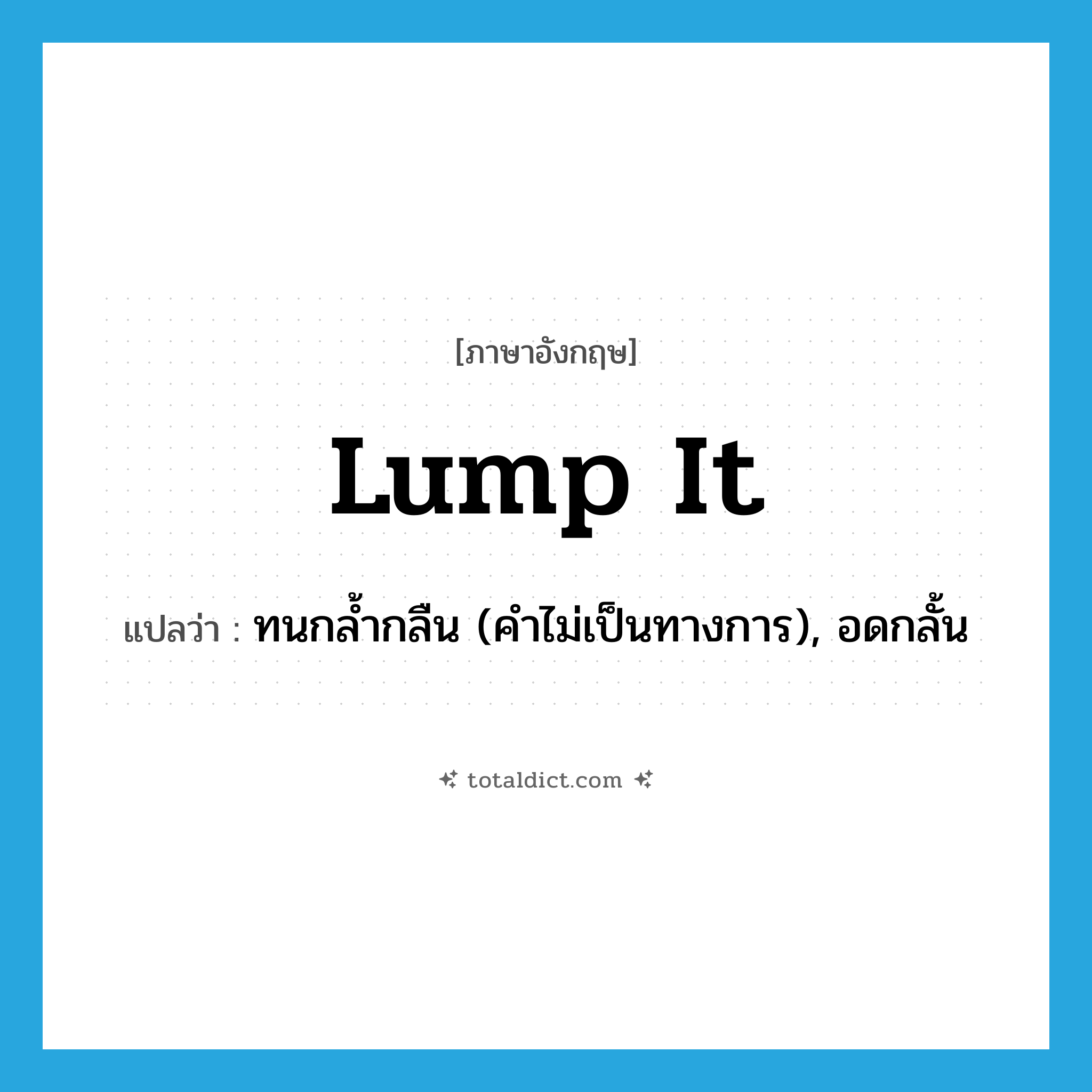 lump it แปลว่า?, คำศัพท์ภาษาอังกฤษ lump it แปลว่า ทนกล้ำกลืน (คำไม่เป็นทางการ), อดกลั้น ประเภท PHRV หมวด PHRV