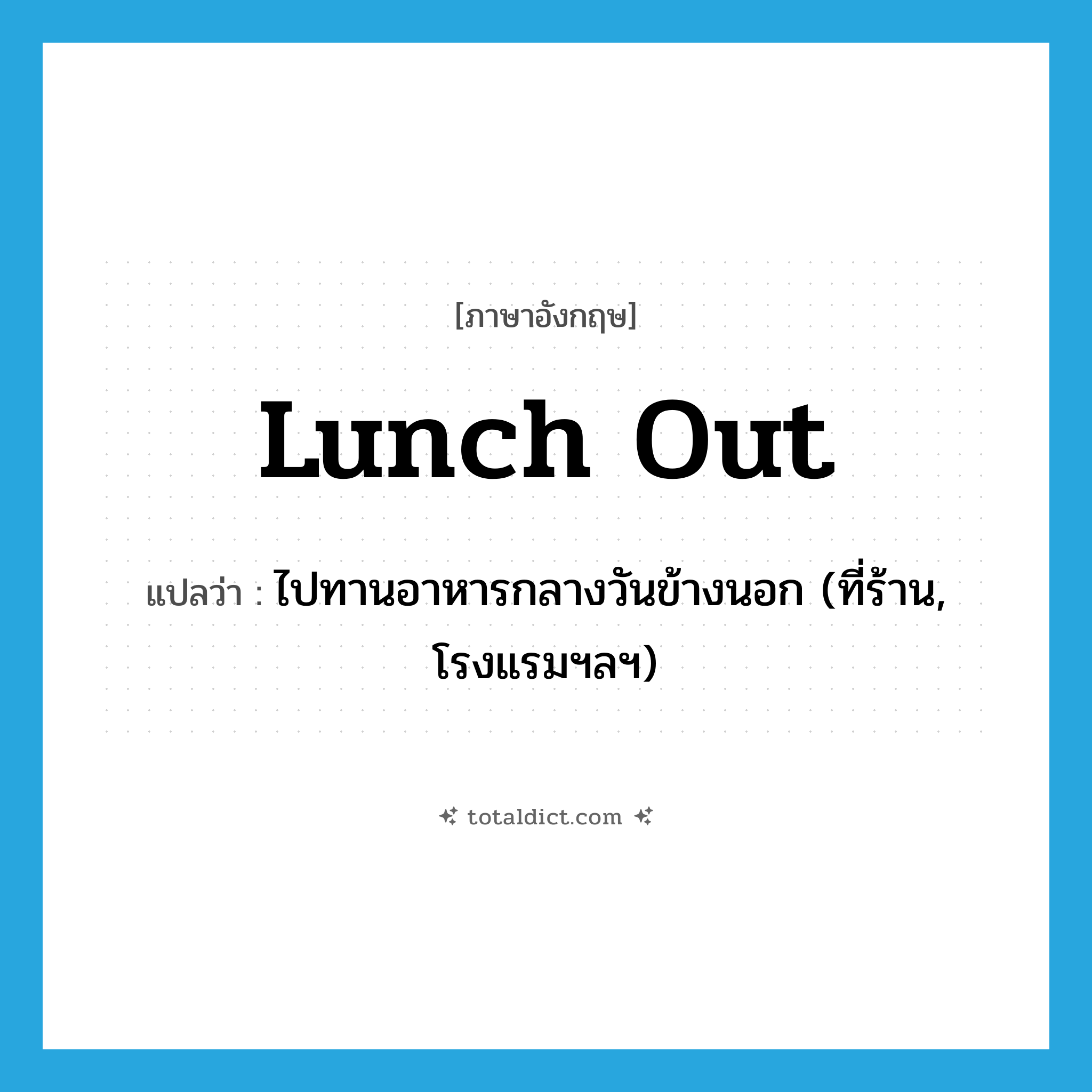 lunch out แปลว่า?, คำศัพท์ภาษาอังกฤษ lunch out แปลว่า ไปทานอาหารกลางวันข้างนอก (ที่ร้าน, โรงแรมฯลฯ) ประเภท PHRV หมวด PHRV