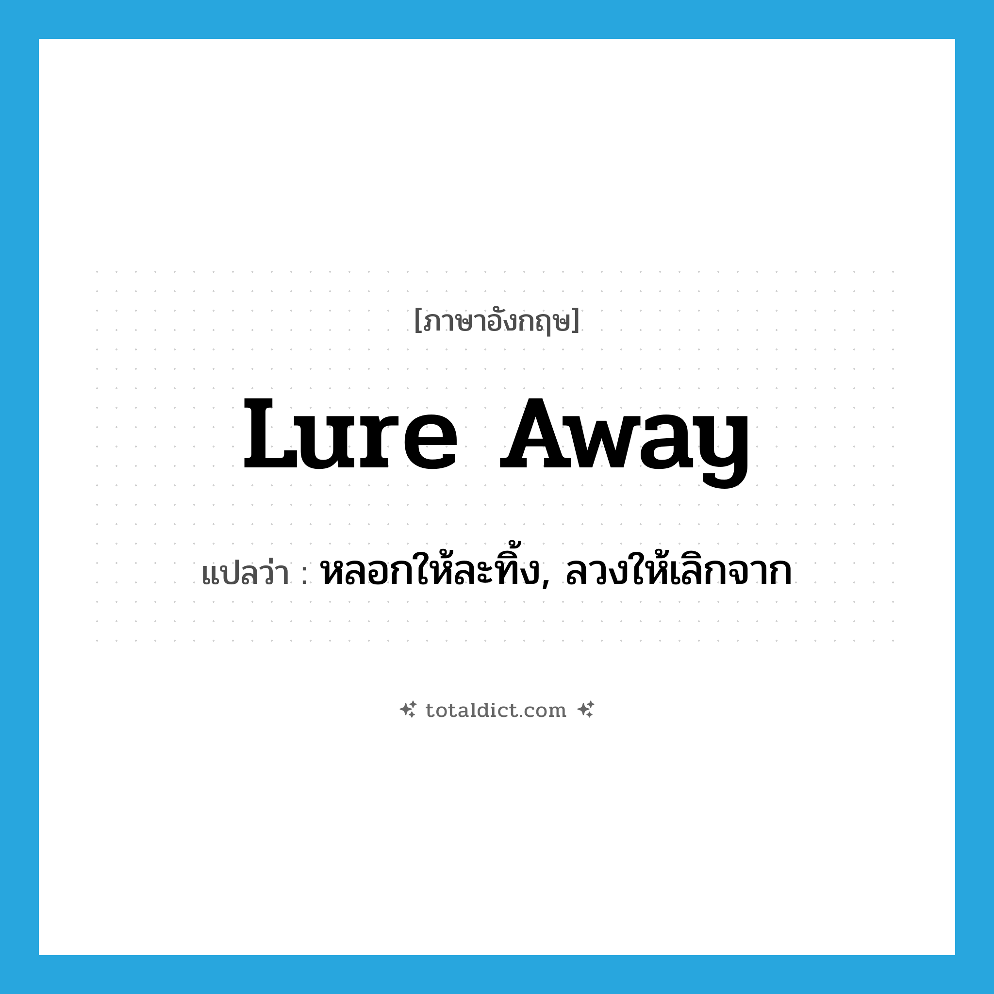 lure away แปลว่า?, คำศัพท์ภาษาอังกฤษ lure away แปลว่า หลอกให้ละทิ้ง, ลวงให้เลิกจาก ประเภท PHRV หมวด PHRV
