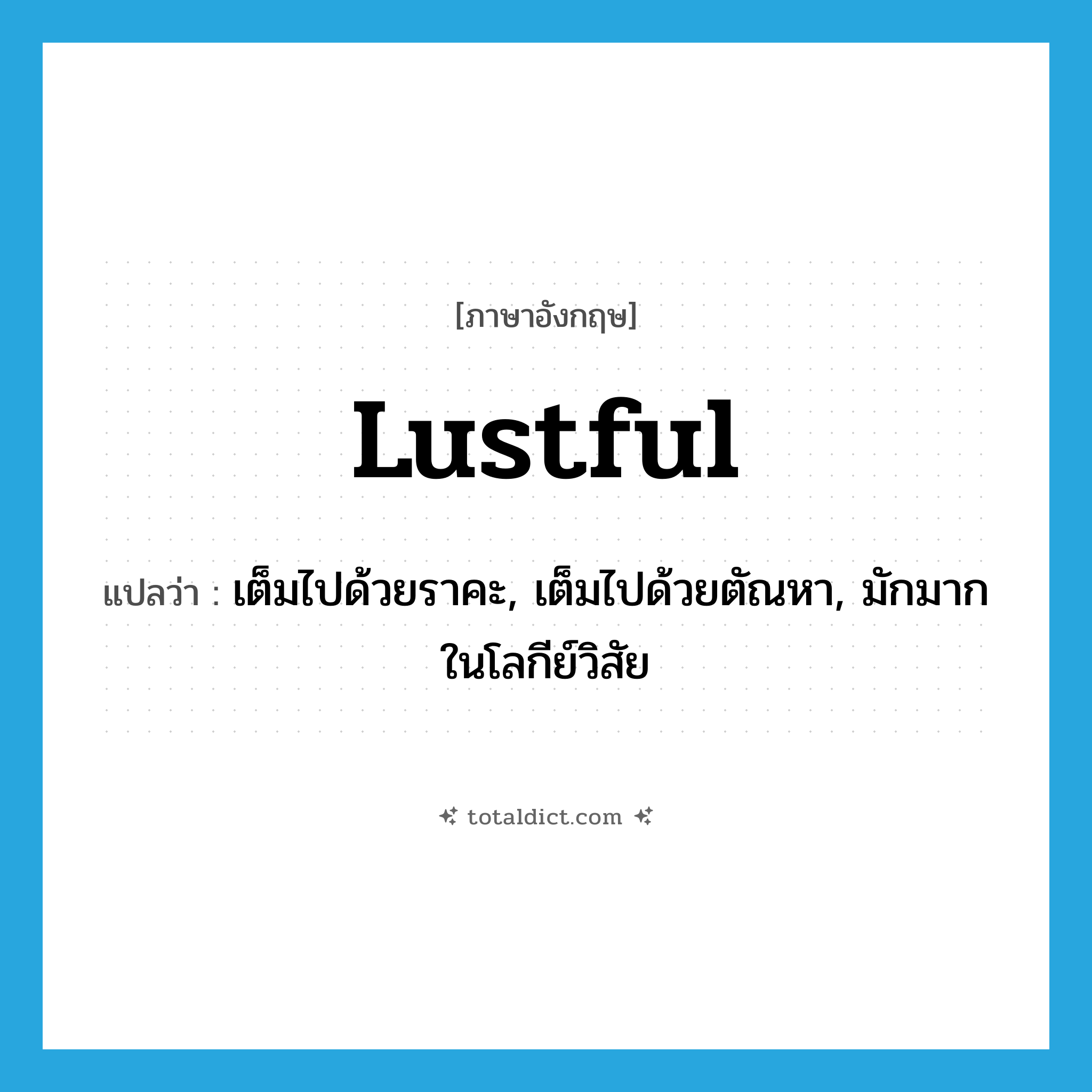 lustful แปลว่า?, คำศัพท์ภาษาอังกฤษ lustful แปลว่า เต็มไปด้วยราคะ, เต็มไปด้วยตัณหา, มักมากในโลกีย์วิสัย ประเภท ADJ หมวด ADJ