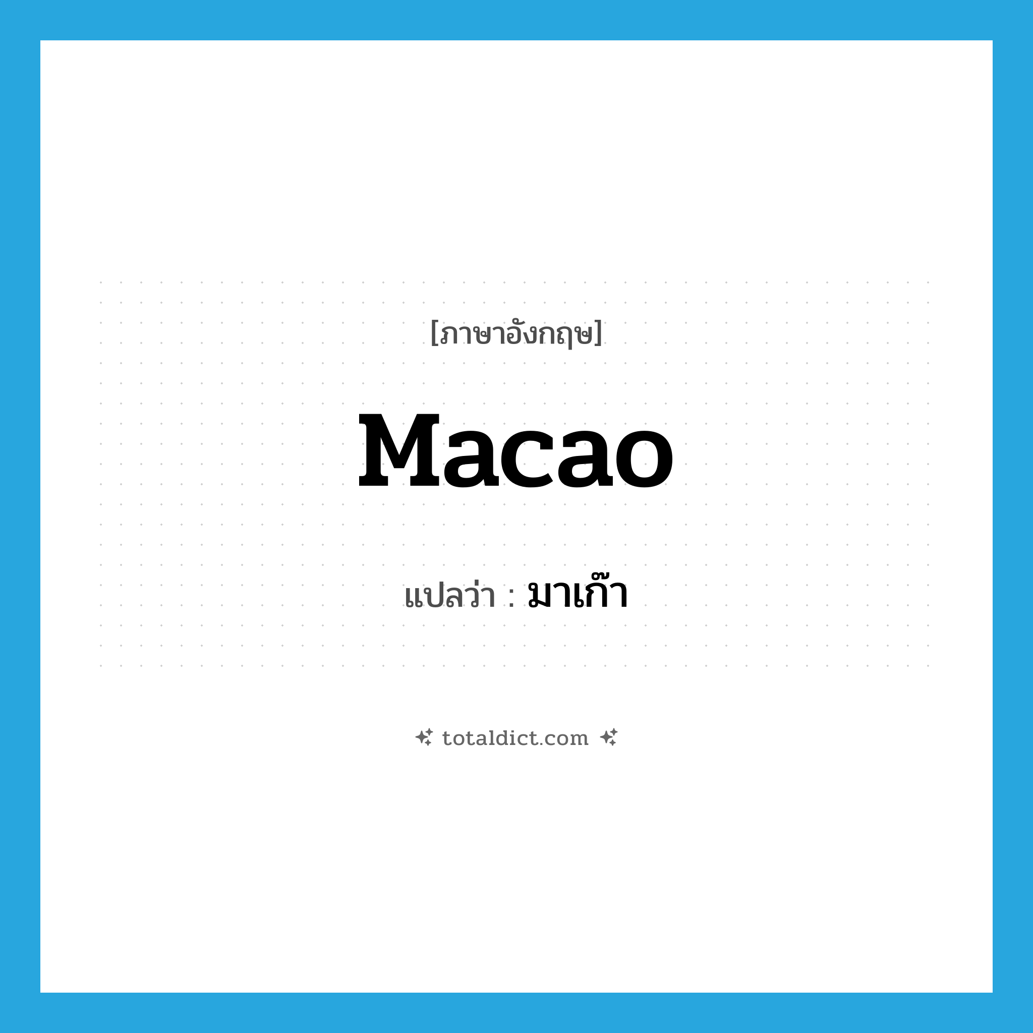 Macao แปลว่า?, คำศัพท์ภาษาอังกฤษ Macao แปลว่า มาเก๊า ประเภท N หมวด N