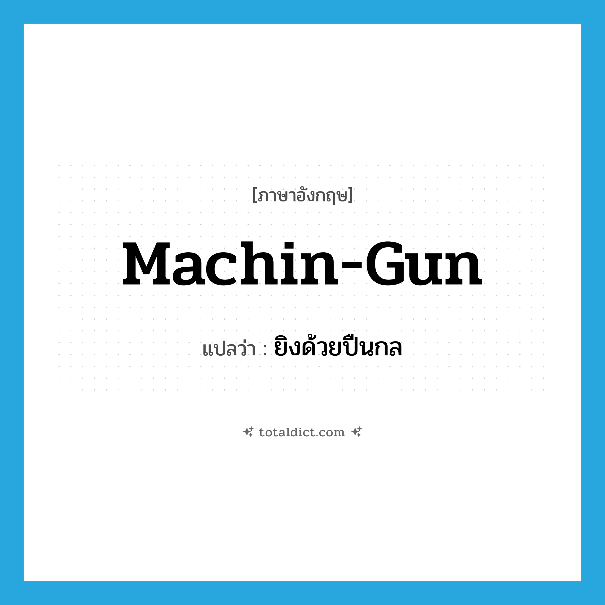 machin-gun แปลว่า?, คำศัพท์ภาษาอังกฤษ machin-gun แปลว่า ยิงด้วยปืนกล ประเภท VT หมวด VT