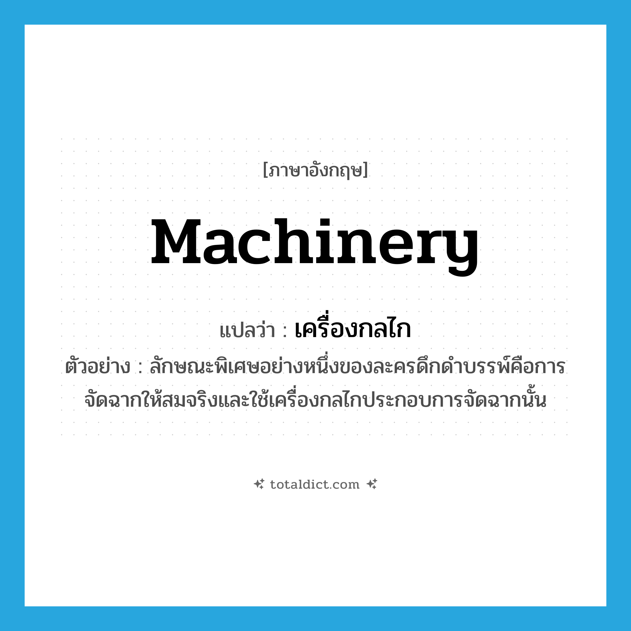 machinery แปลว่า?, คำศัพท์ภาษาอังกฤษ machinery แปลว่า เครื่องกลไก ประเภท N ตัวอย่าง ลักษณะพิเศษอย่างหนึ่งของละครดึกดำบรรพ์คือการจัดฉากให้สมจริงและใช้เครื่องกลไกประกอบการจัดฉากนั้น หมวด N