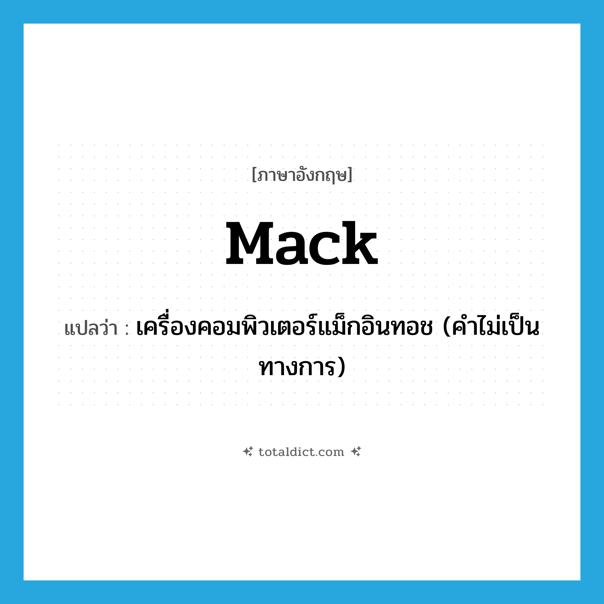 mack แปลว่า?, คำศัพท์ภาษาอังกฤษ mack แปลว่า เครื่องคอมพิวเตอร์แม็กอินทอช (คำไม่เป็นทางการ) ประเภท N หมวด N