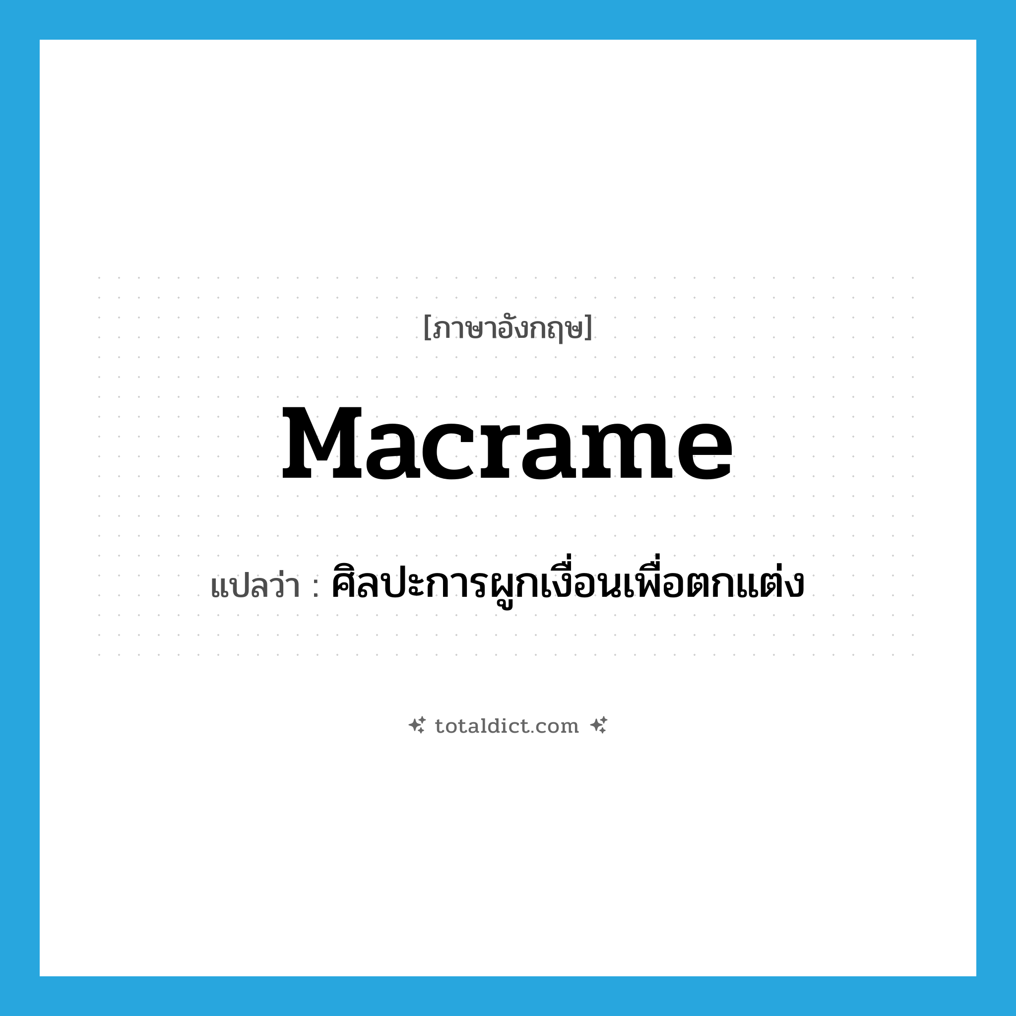 macrame แปลว่า?, คำศัพท์ภาษาอังกฤษ macrame แปลว่า ศิลปะการผูกเงื่อนเพื่อตกแต่ง ประเภท N หมวด N