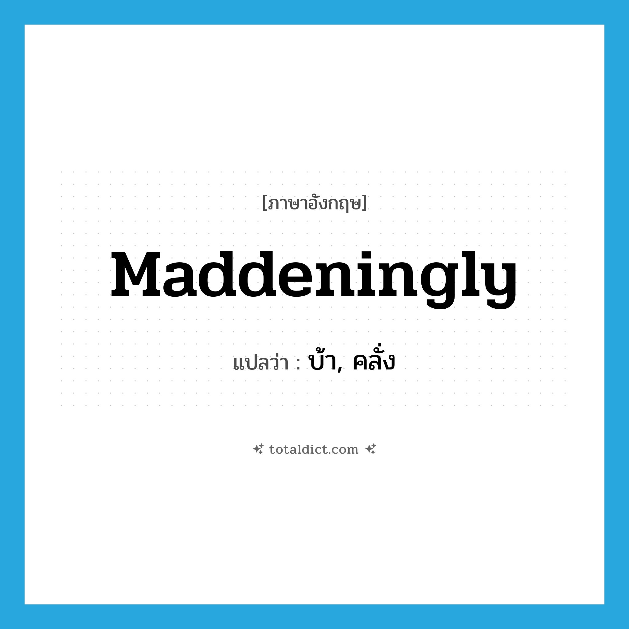 maddeningly แปลว่า?, คำศัพท์ภาษาอังกฤษ maddeningly แปลว่า บ้า, คลั่ง ประเภท ADJ หมวด ADJ
