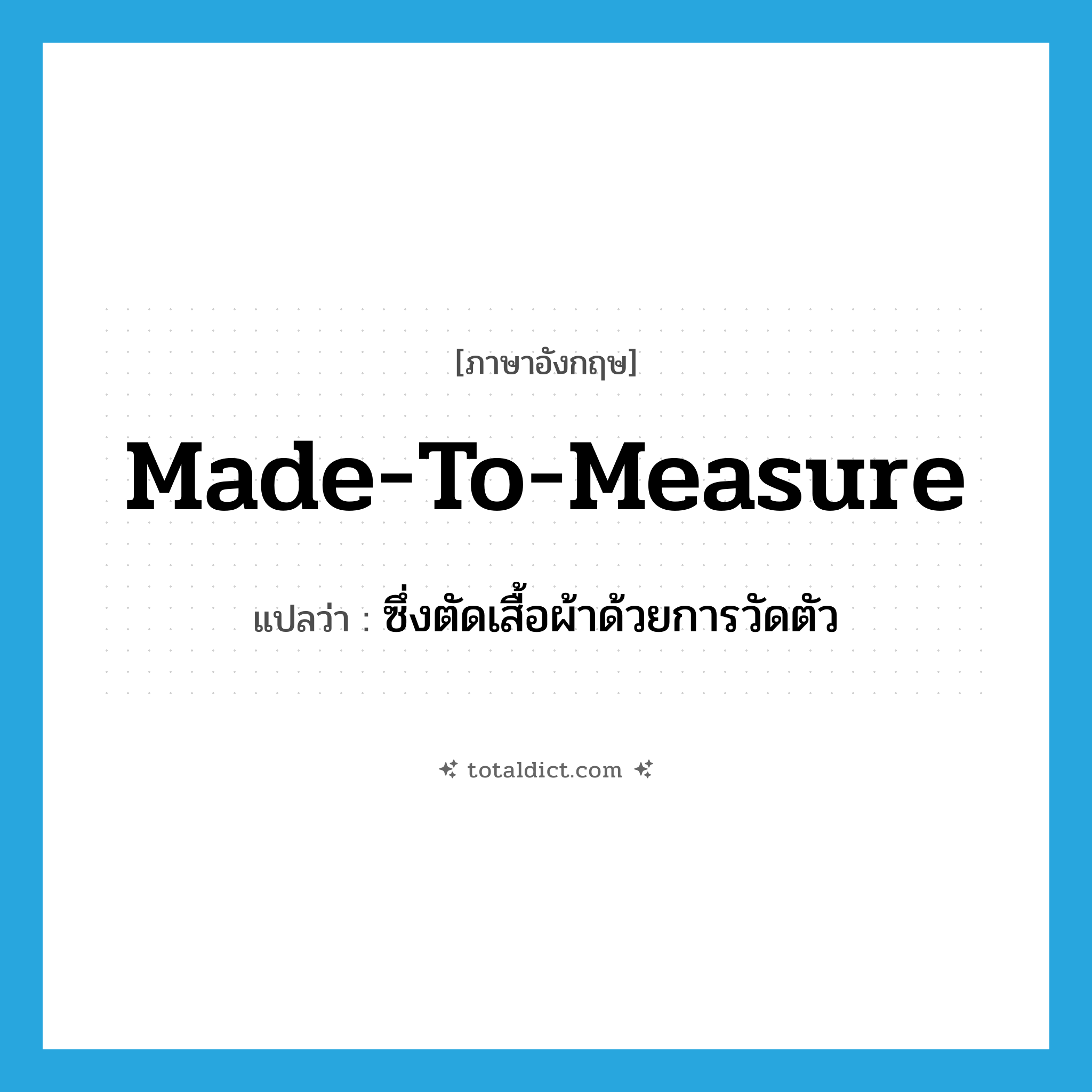 made-to-measure แปลว่า?, คำศัพท์ภาษาอังกฤษ made-to-measure แปลว่า ซึ่งตัดเสื้อผ้าด้วยการวัดตัว ประเภท ADJ หมวด ADJ