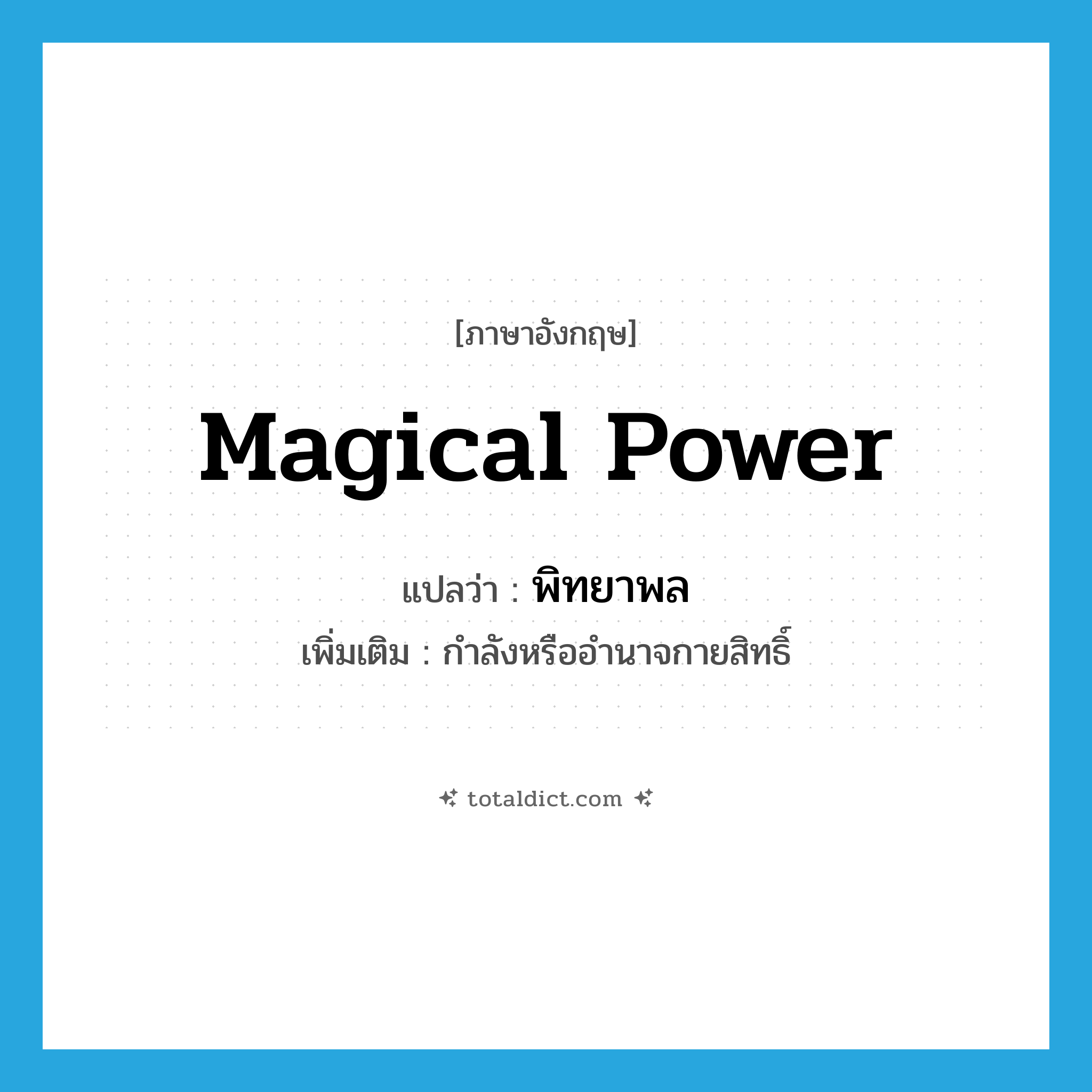 magical power แปลว่า?, คำศัพท์ภาษาอังกฤษ magical power แปลว่า พิทยาพล ประเภท N เพิ่มเติม กำลังหรืออำนาจกายสิทธิ์ หมวด N