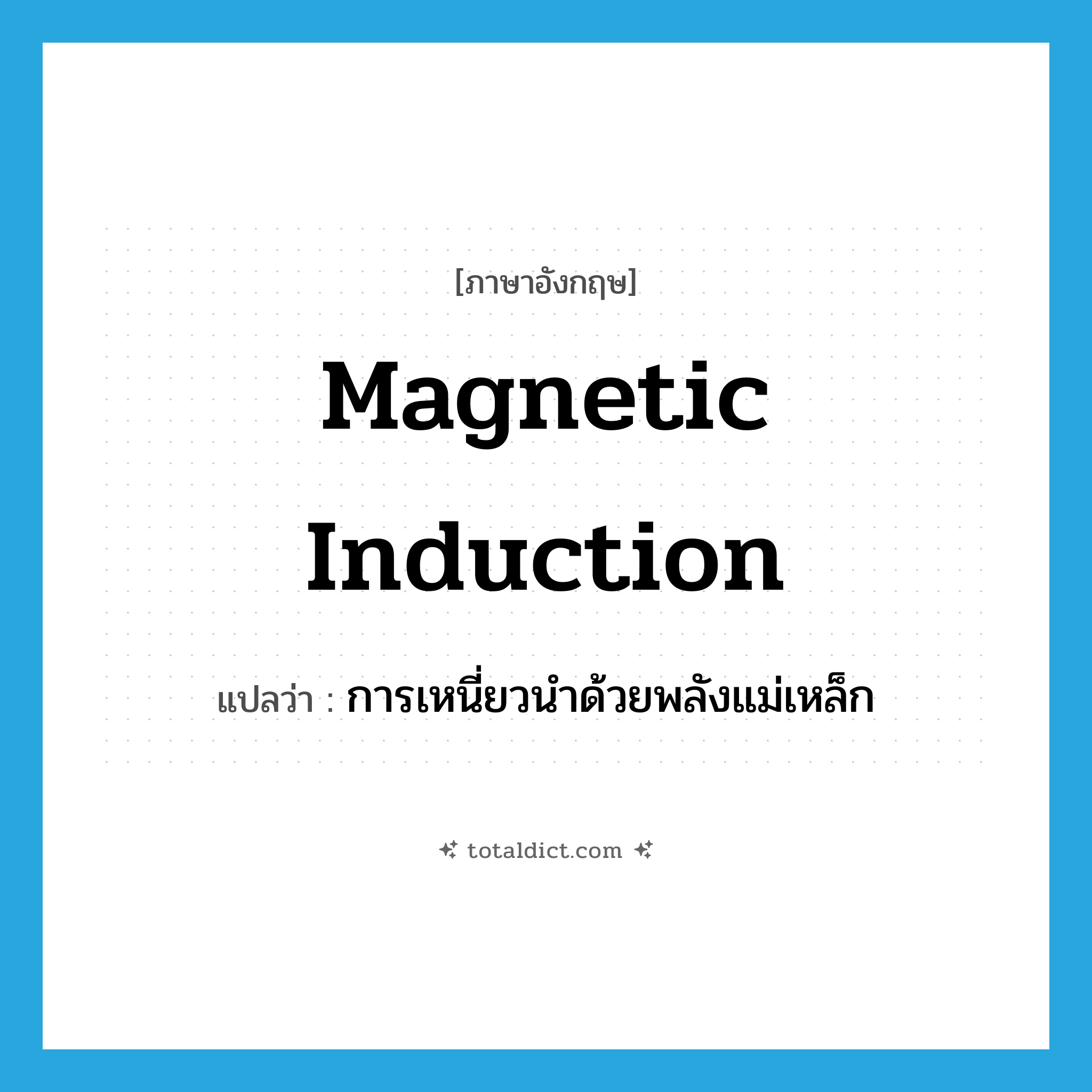 magnetic induction แปลว่า?, คำศัพท์ภาษาอังกฤษ magnetic induction แปลว่า การเหนี่ยวนำด้วยพลังแม่เหล็ก ประเภท N หมวด N