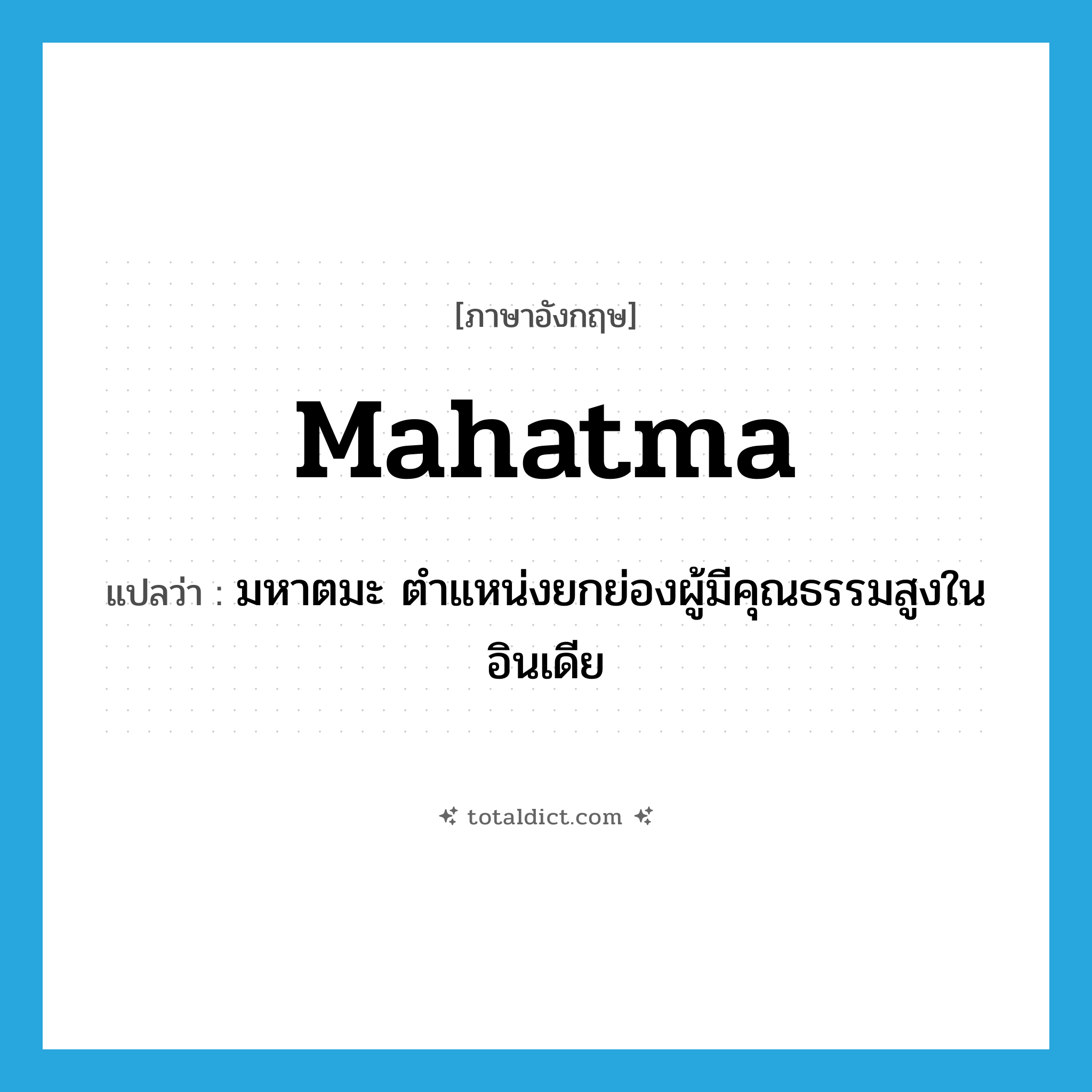 mahatma แปลว่า?, คำศัพท์ภาษาอังกฤษ mahatma แปลว่า มหาตมะ ตำแหน่งยกย่องผู้มีคุณธรรมสูงในอินเดีย ประเภท N หมวด N