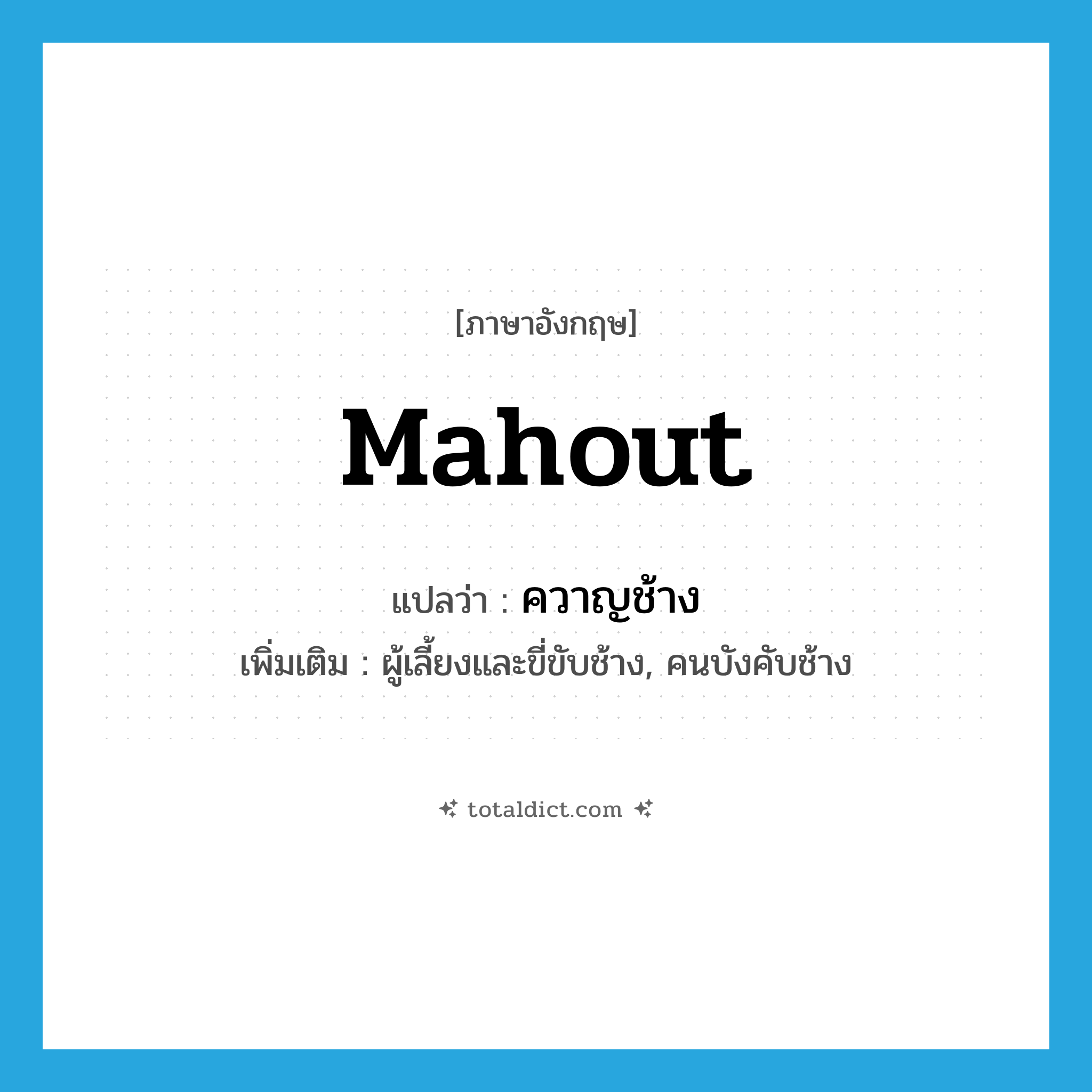 mahout แปลว่า?, คำศัพท์ภาษาอังกฤษ mahout แปลว่า ควาญช้าง ประเภท N เพิ่มเติม ผู้เลี้ยงและขี่ขับช้าง, คนบังคับช้าง หมวด N