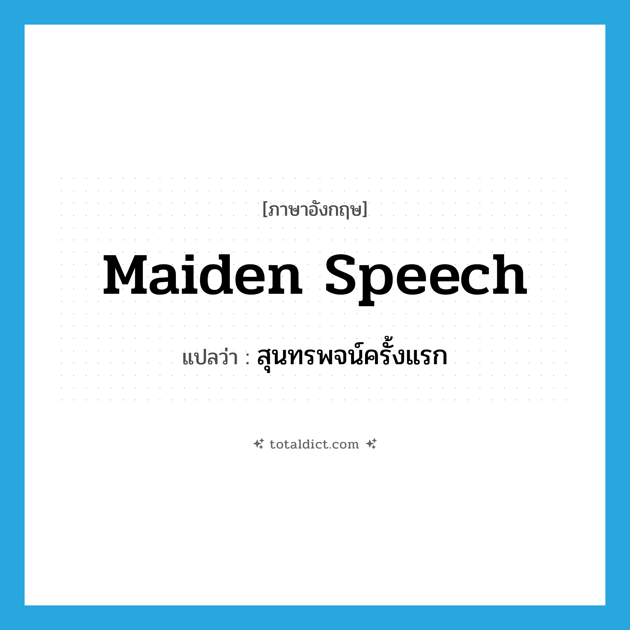 maiden speech แปลว่า?, คำศัพท์ภาษาอังกฤษ maiden speech แปลว่า สุนทรพจน์ครั้งแรก ประเภท IDM หมวด IDM