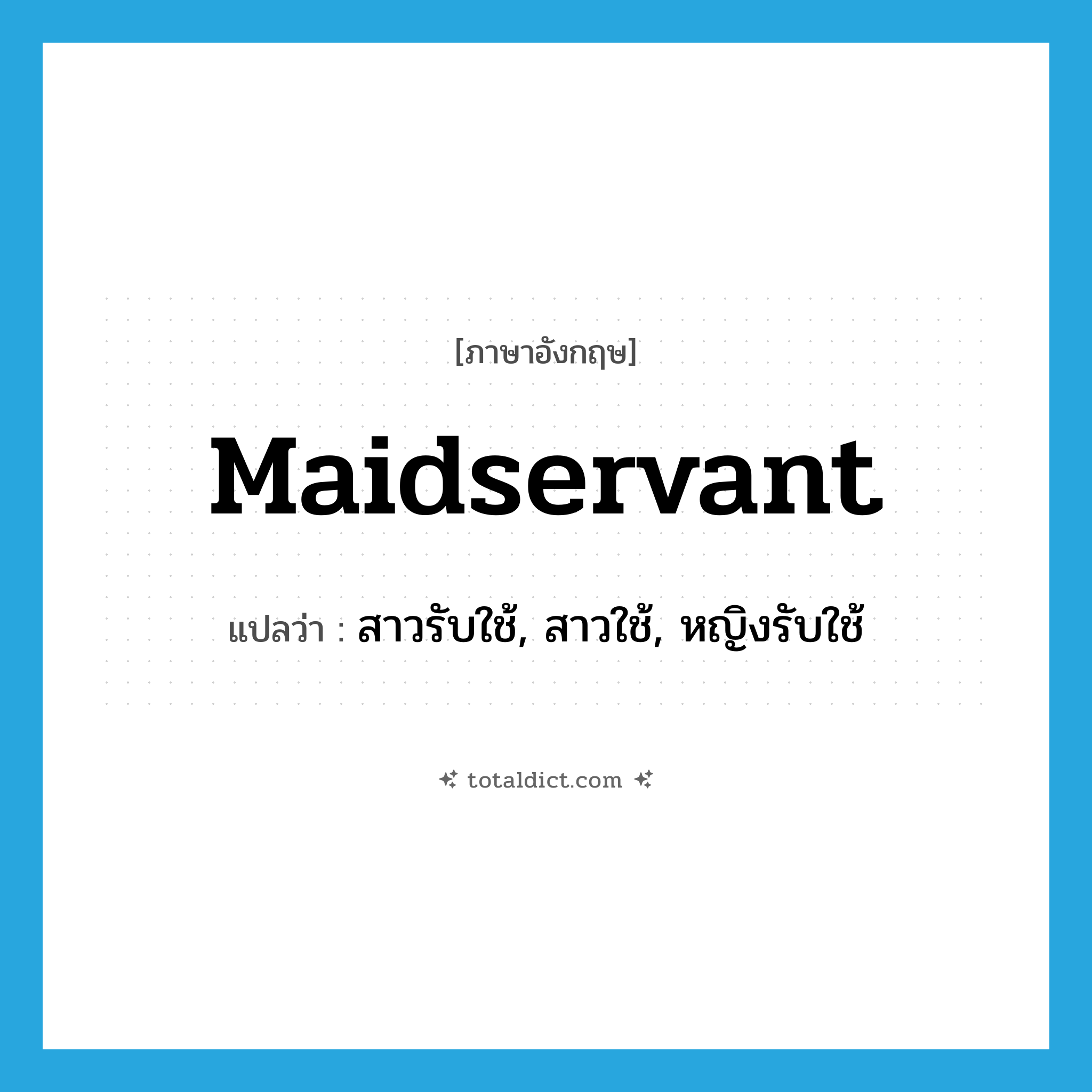 maidservant แปลว่า?, คำศัพท์ภาษาอังกฤษ maidservant แปลว่า สาวรับใช้, สาวใช้, หญิงรับใช้ ประเภท N หมวด N