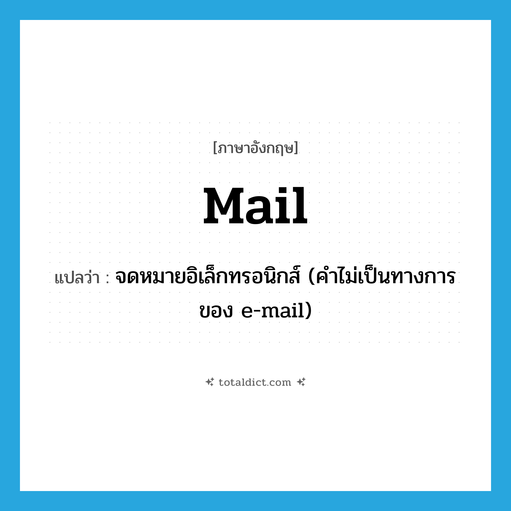 mail แปลว่า?, คำศัพท์ภาษาอังกฤษ mail แปลว่า จดหมายอิเล็กทรอนิกส์ (คำไม่เป็นทางการของ e-mail) ประเภท VI หมวด VI