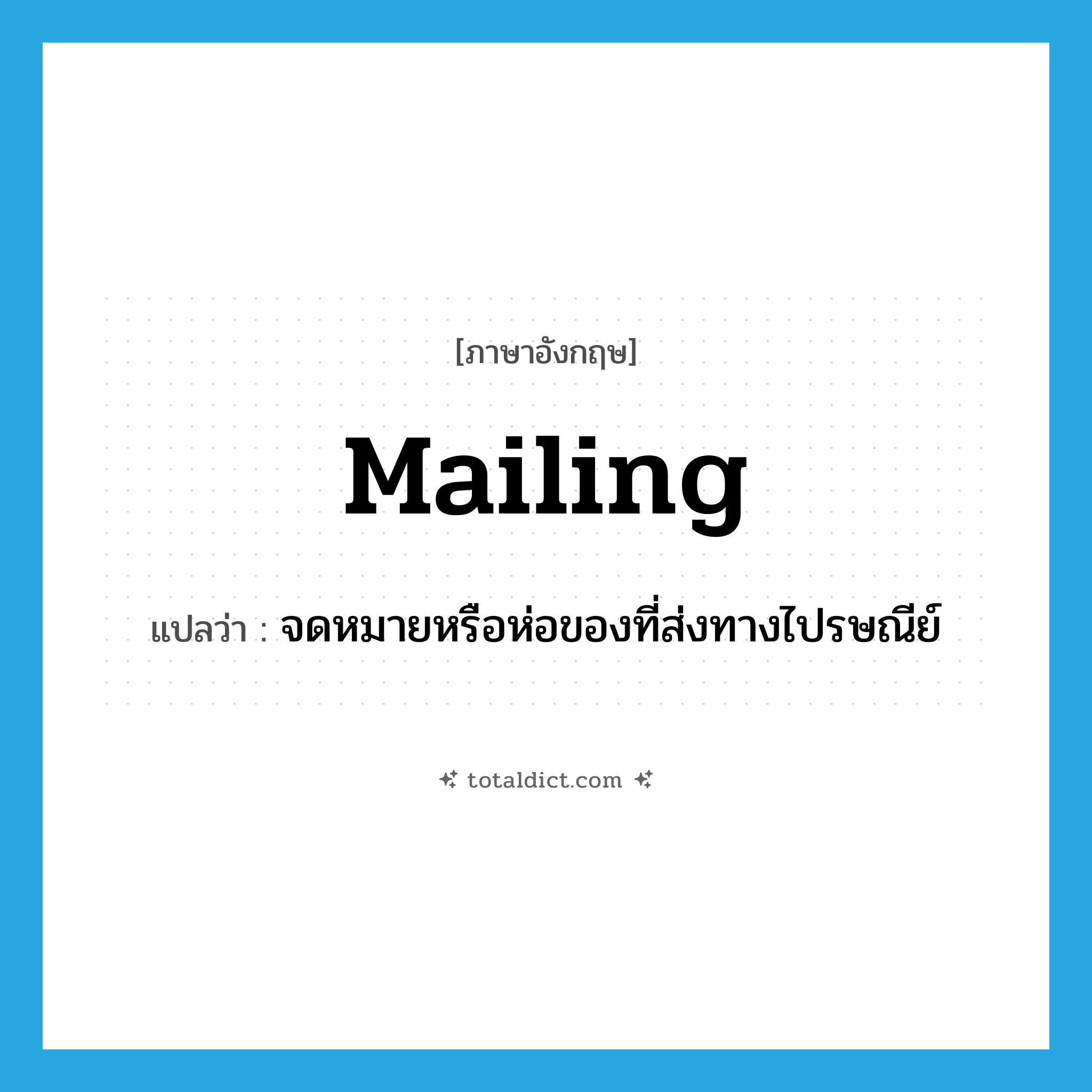 mailing แปลว่า?, คำศัพท์ภาษาอังกฤษ mailing แปลว่า จดหมายหรือห่อของที่ส่งทางไปรษณีย์ ประเภท N หมวด N