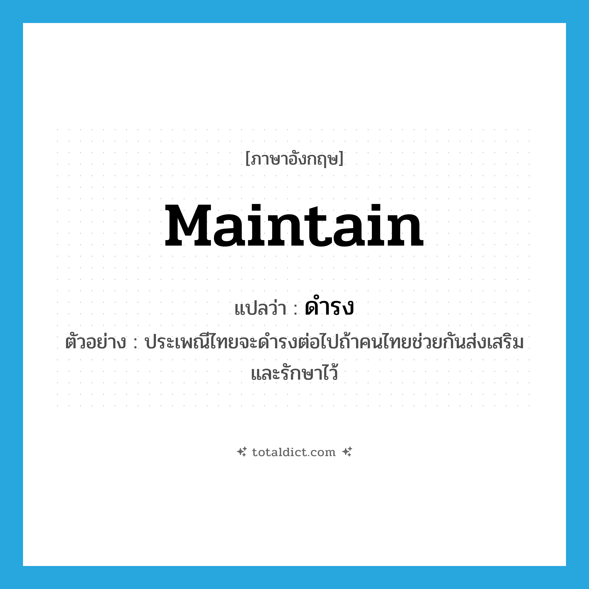 maintain แปลว่า?, คำศัพท์ภาษาอังกฤษ maintain แปลว่า ดำรง ประเภท V ตัวอย่าง ประเพณีไทยจะดำรงต่อไปถ้าคนไทยช่วยกันส่งเสริมและรักษาไว้ หมวด V