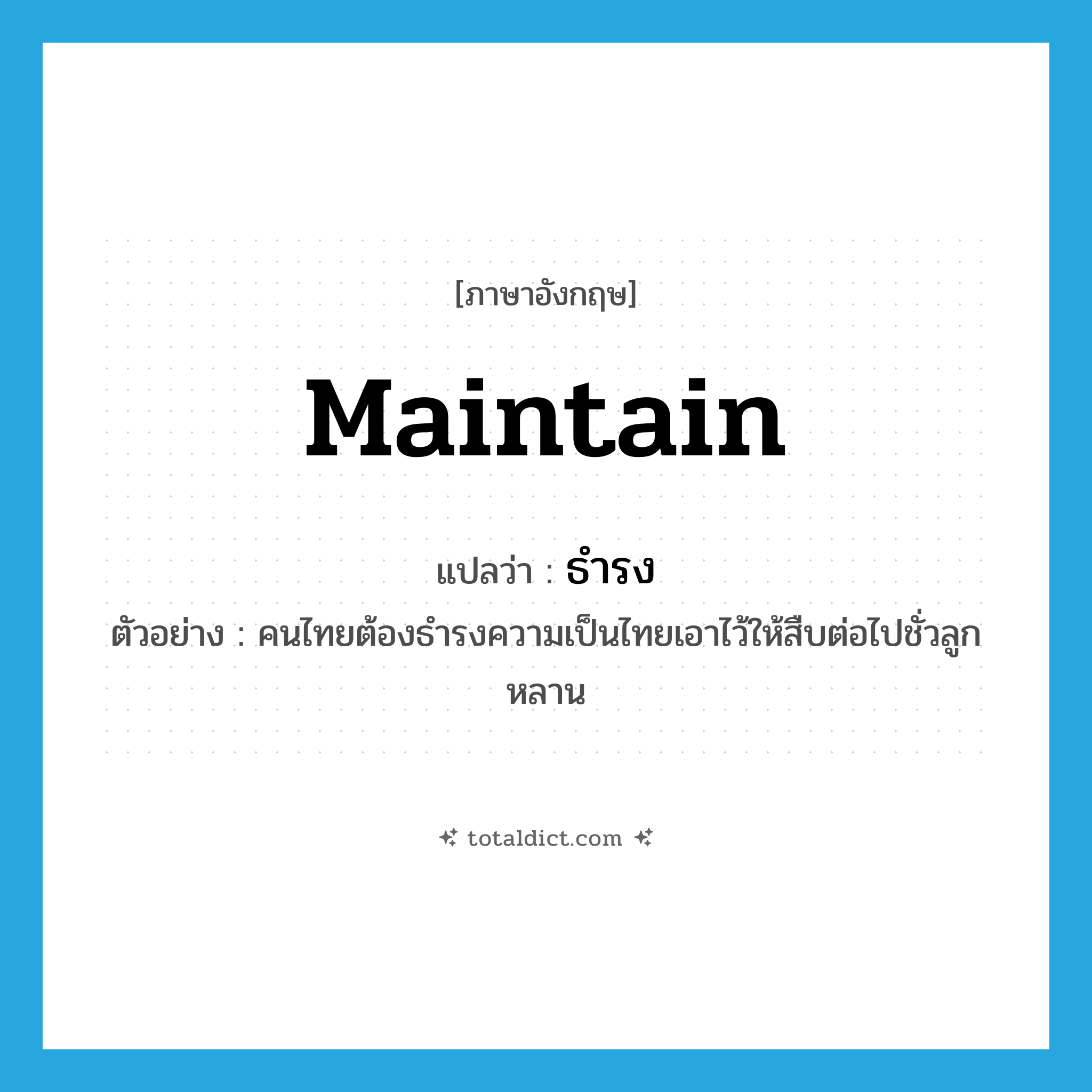 maintain แปลว่า?, คำศัพท์ภาษาอังกฤษ maintain แปลว่า ธำรง ประเภท V ตัวอย่าง คนไทยต้องธำรงความเป็นไทยเอาไว้ให้สืบต่อไปชั่วลูกหลาน หมวด V