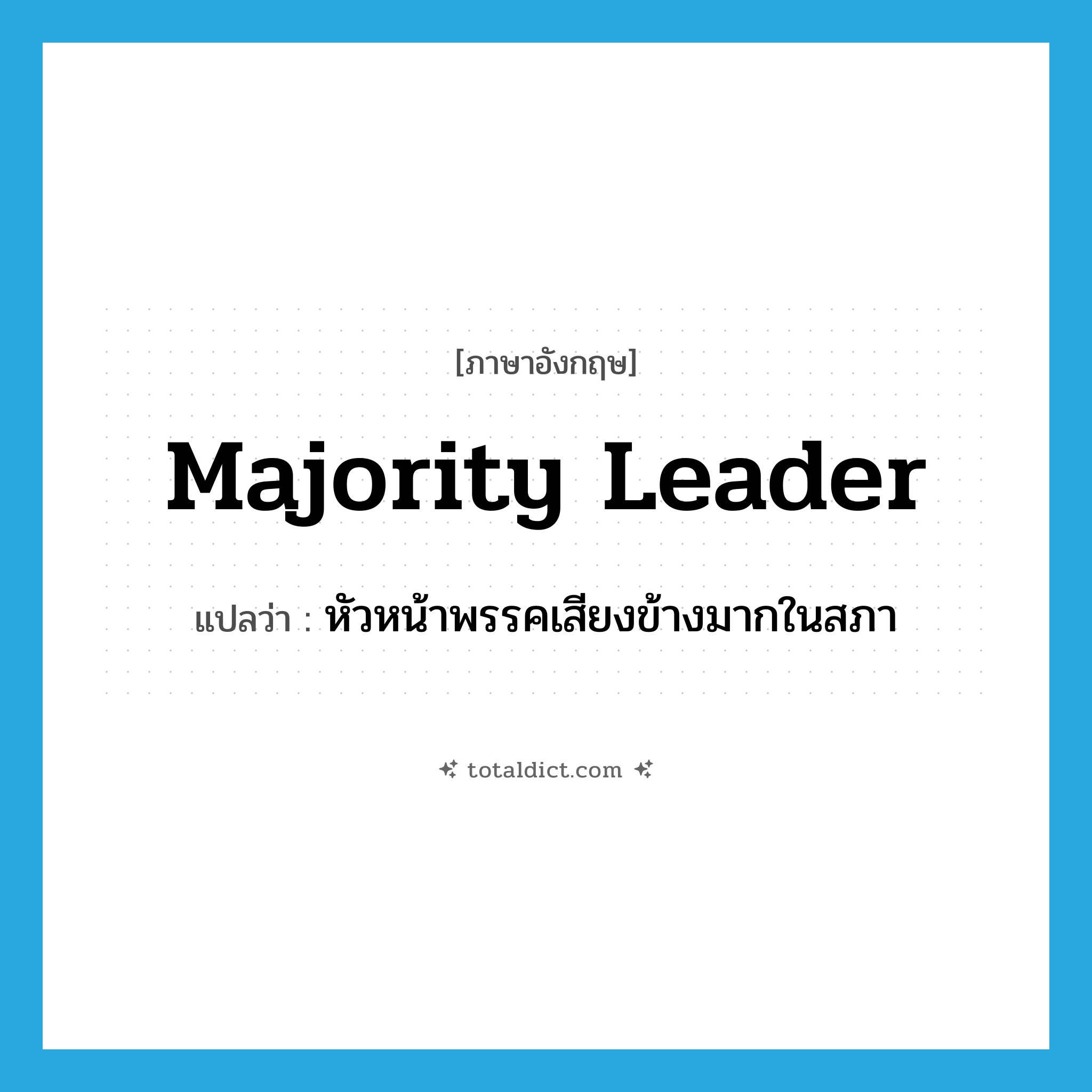 majority leader แปลว่า?, คำศัพท์ภาษาอังกฤษ majority leader แปลว่า หัวหน้าพรรคเสียงข้างมากในสภา ประเภท N หมวด N